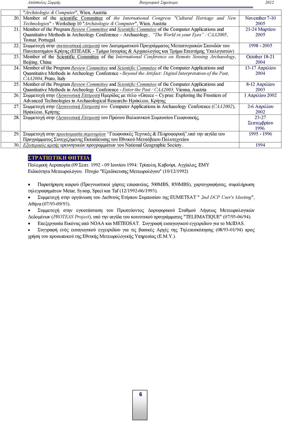 Member of the Program Review Committee and Scientific Commitee of the Computer Applications and Quantitative Methods in Archeology Conference Archaeology, The World in your Eyes / CAA2005, Tomar,