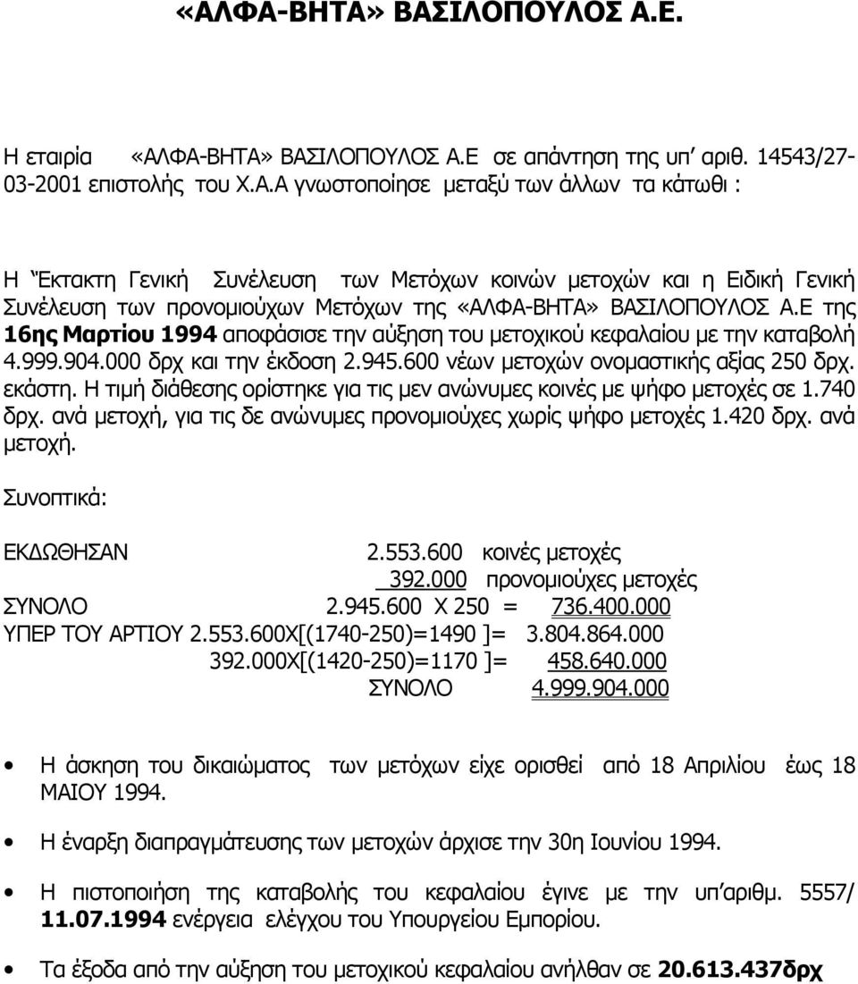 Η τιµή διάθεσης ορίστηκε για τις µεν ανώνυµες κοινές µε ψήφο µετοχές σε 1.740 δρχ. ανά µετοχή, για τις δε ανώνυµες προνοµιούχες χωρίς ψήφο µετοχές 1.420 δρχ. ανά µετοχή. Συνοπτικά: ΕΚ ΩΘΗΣΑΝ 2.553.