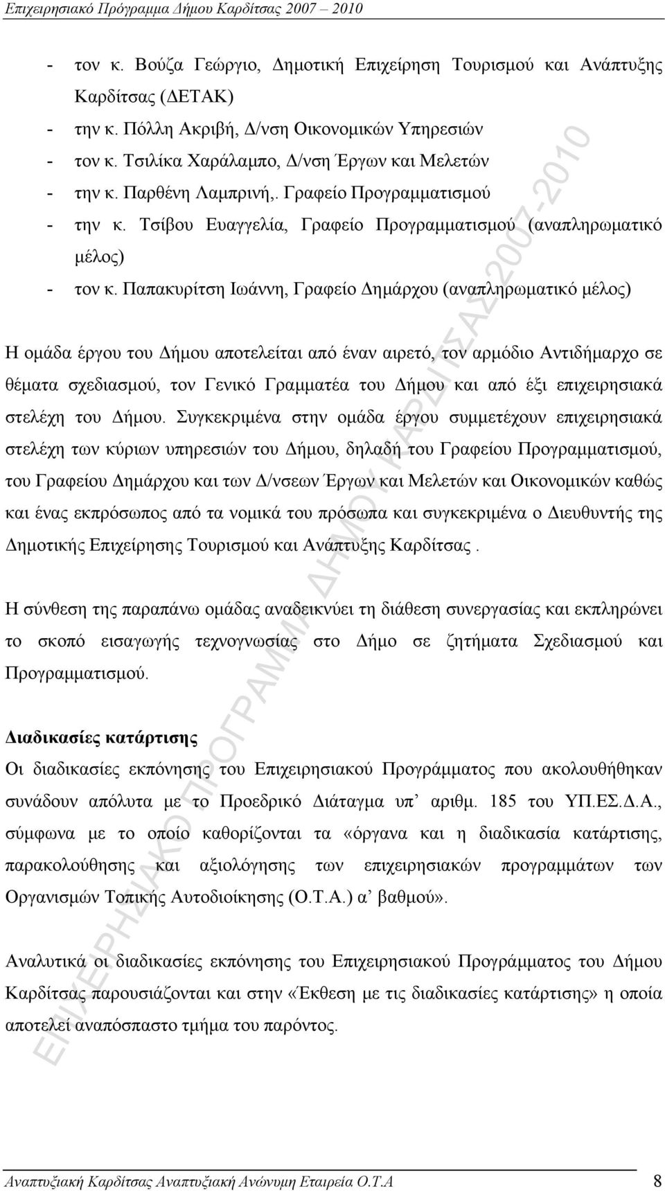 Παπακυρίτση Ιωάννη, Γραφείο Δημάρχου (αναπληρωματικό μέλος) Η ομάδα έργου του Δήμου αποτελείται από έναν αιρετό, τον αρμόδιο Αντιδήμαρχο σε θέματα σχεδιασμού, τον Γενικό Γραμματέα του Δήμου και από