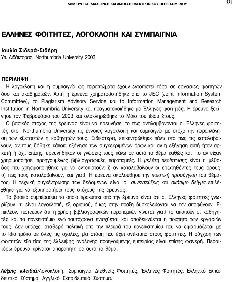 Αυτή η έρευνα χρηματοδοτήθηκε από το JISC (Joint Information System Committee), το Plagiarism Advisory Servioe και to Information Management and Research Institution in Northumbria University και