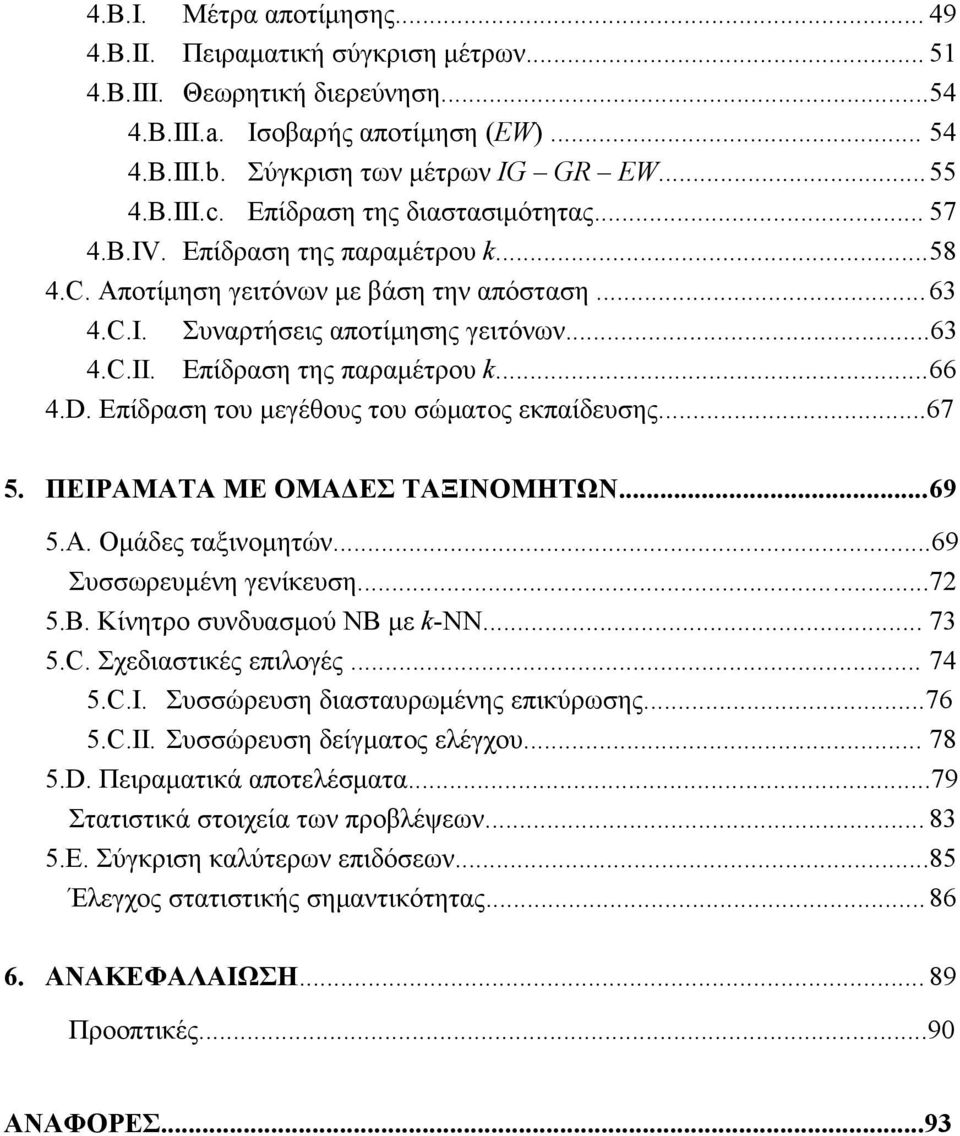 Επίδραση της παραμέτρου k...66 4.D. Επίδραση του μεγέθους του σώματος εκπαίδευσης...67 5. ΠΕΙΡΑΜΑΤΑ ΜΕ ΟΜΑΔΕΣ ΤΑΞΙΝΟΜΗΤΩΝ...69 5.A. Ομάδες ταξινομητών...69 Συσσωρευμένη γενίκευση...72 5.B.