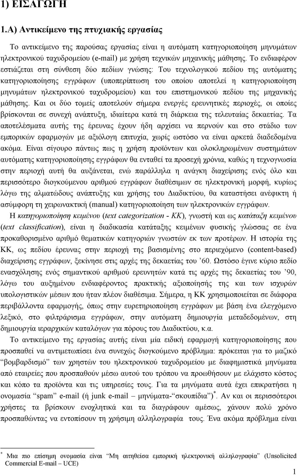 Το ενδιαφέρον εστιάζεται στη σύνθεση δύο πεδίων γνώσης: Του τεχνολογικού πεδίου της αυτόματης κατηγοριοποίησης εγγράφων (υποπερίπτωση του οποίου αποτελεί η κατηγοριοποίηση μηνυμάτων ηλεκτρονικού