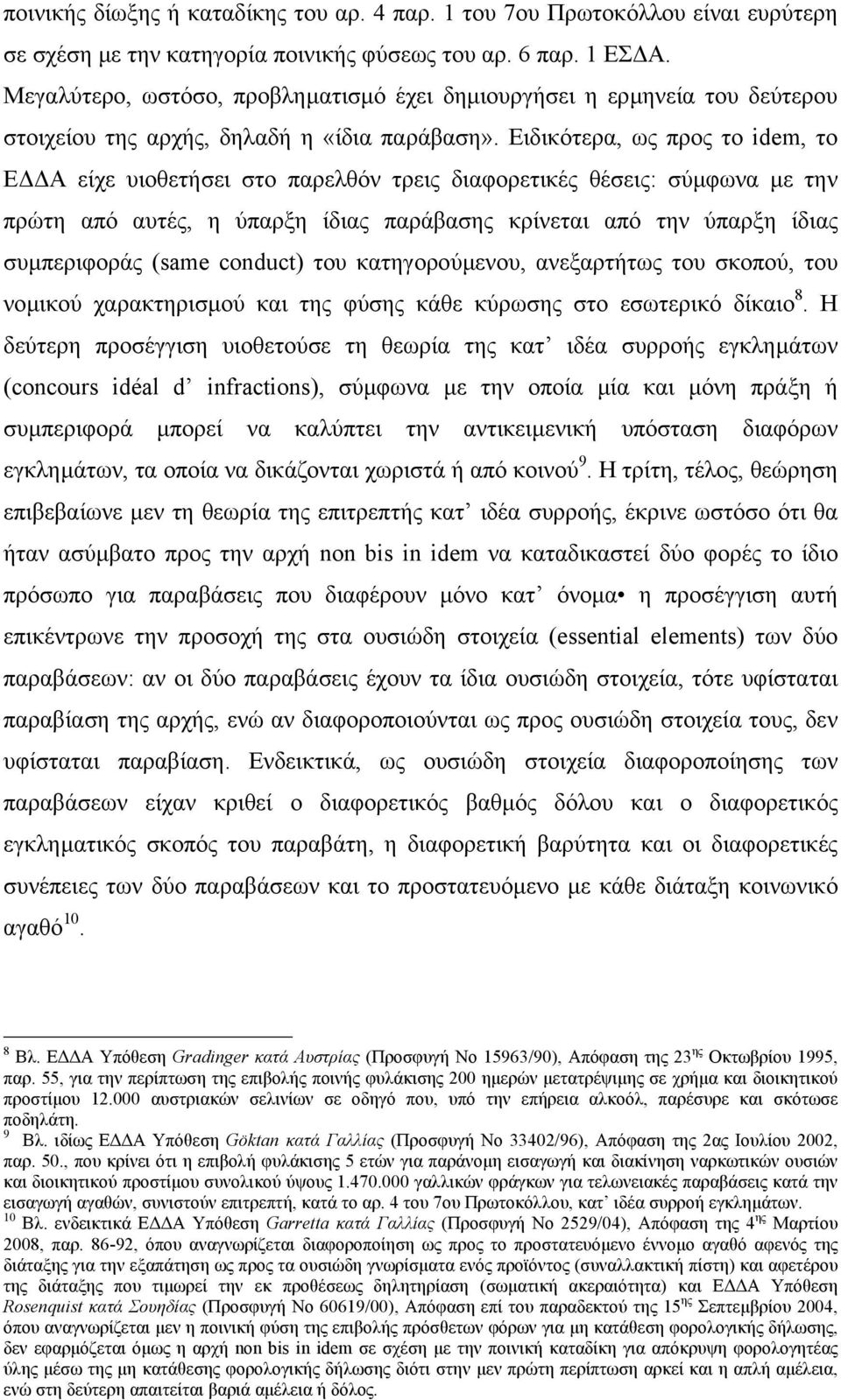 Ειδικότερα, ως προς το idem, το Ε Α είχε υιοθετήσει στο παρελθόν τρεις διαφορετικές θέσεις: σύµφωνα µε την πρώτη από αυτές, η ύπαρξη ίδιας παράβασης κρίνεται από την ύπαρξη ίδιας συµπεριφοράς (same