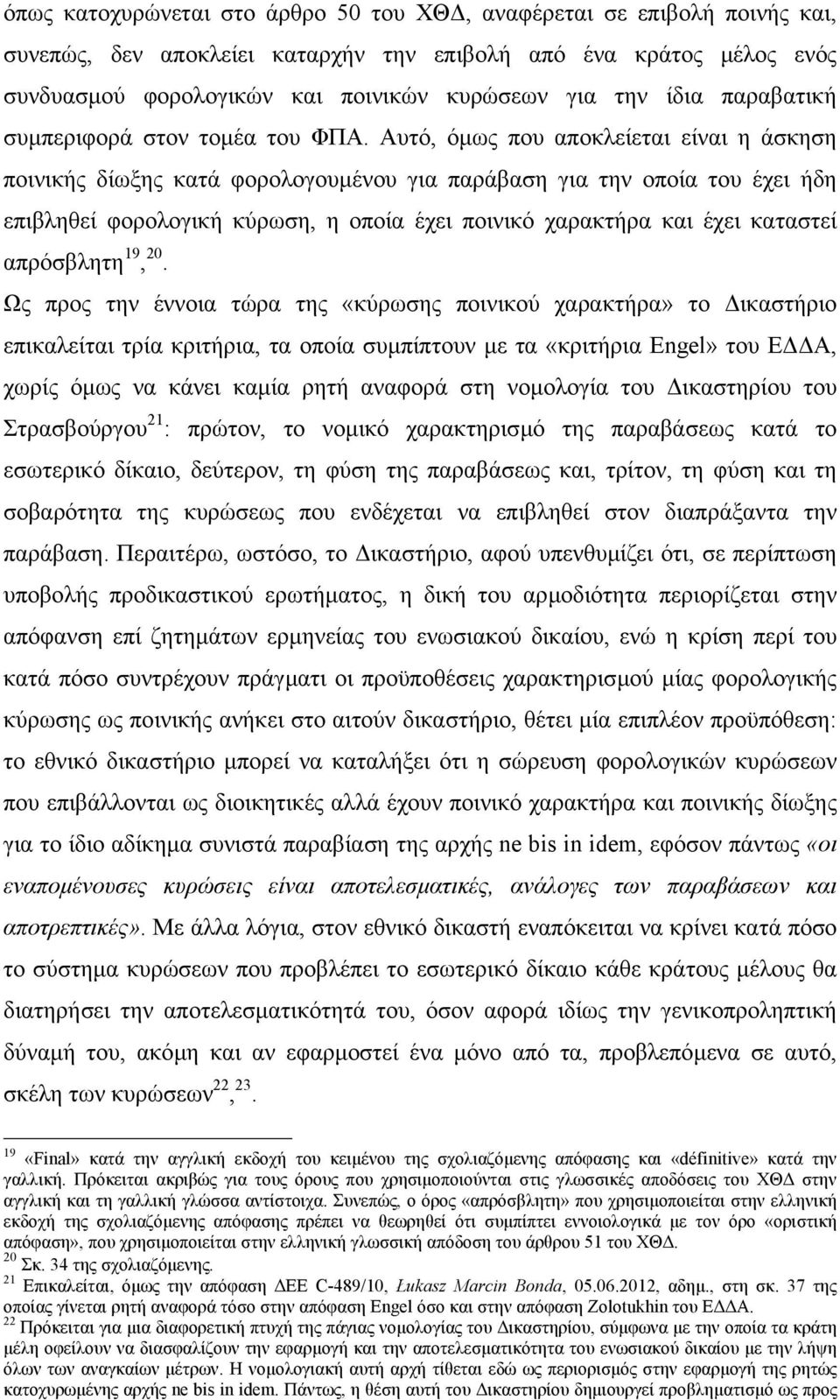 Αυτό, όµως που αποκλείεται είναι η άσκηση ποινικής δίωξης κατά φορολογουµένου για παράβαση για την οποία του έχει ήδη επιβληθεί φορολογική κύρωση, η οποία έχει ποινικό χαρακτήρα και έχει καταστεί