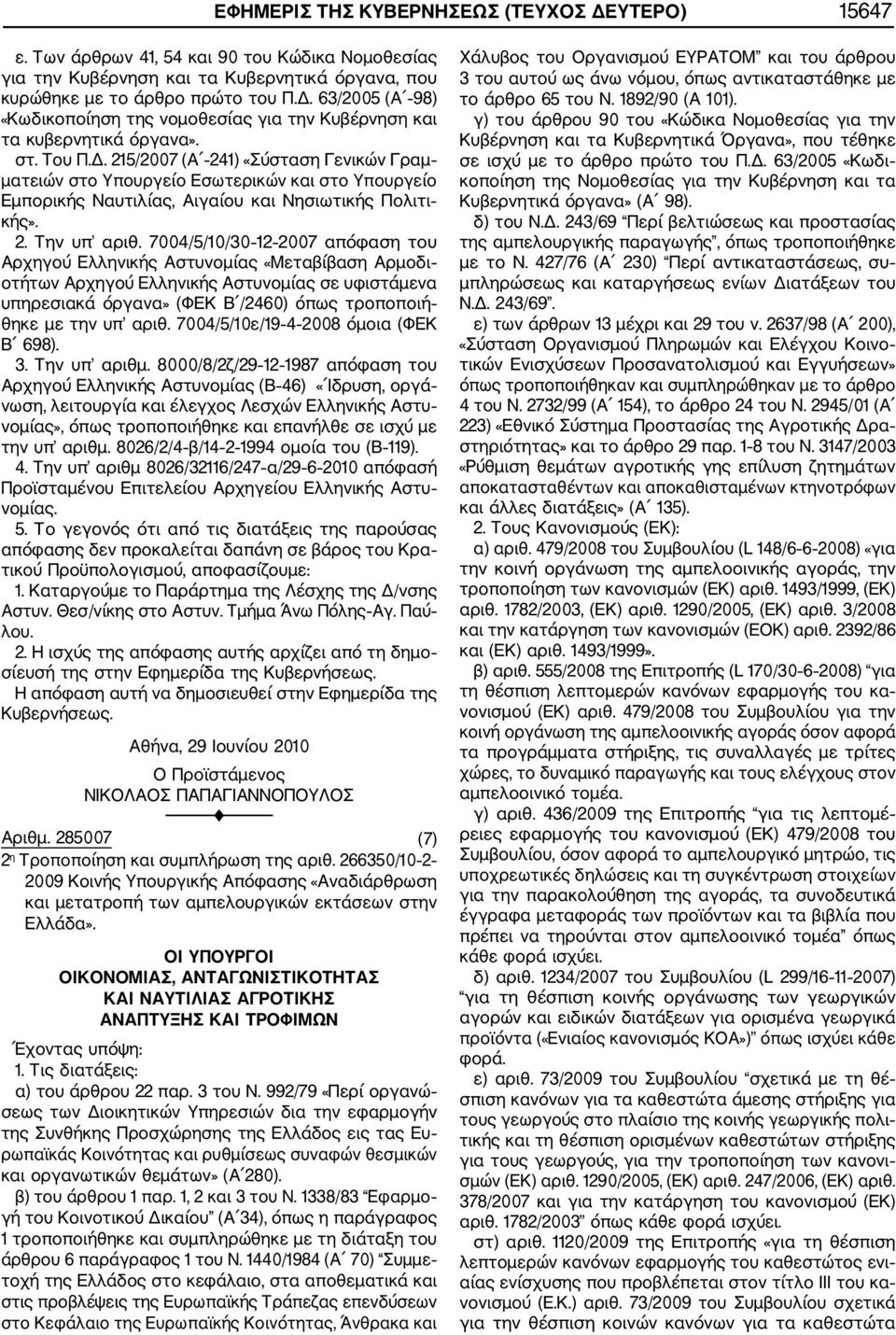 7004/5/10/30 12 2007 απόφαση του Αρχηγού Ελληνικής Αστυνομίας «Μεταβίβαση Αρμοδι οτήτων Αρχηγού Ελληνικής Αστυνομίας σε υφιστάμενα υπηρεσιακά όργανα» (ΦΕΚ Β /2460) όπως τροποποιή θηκε με την υπ αριθ.