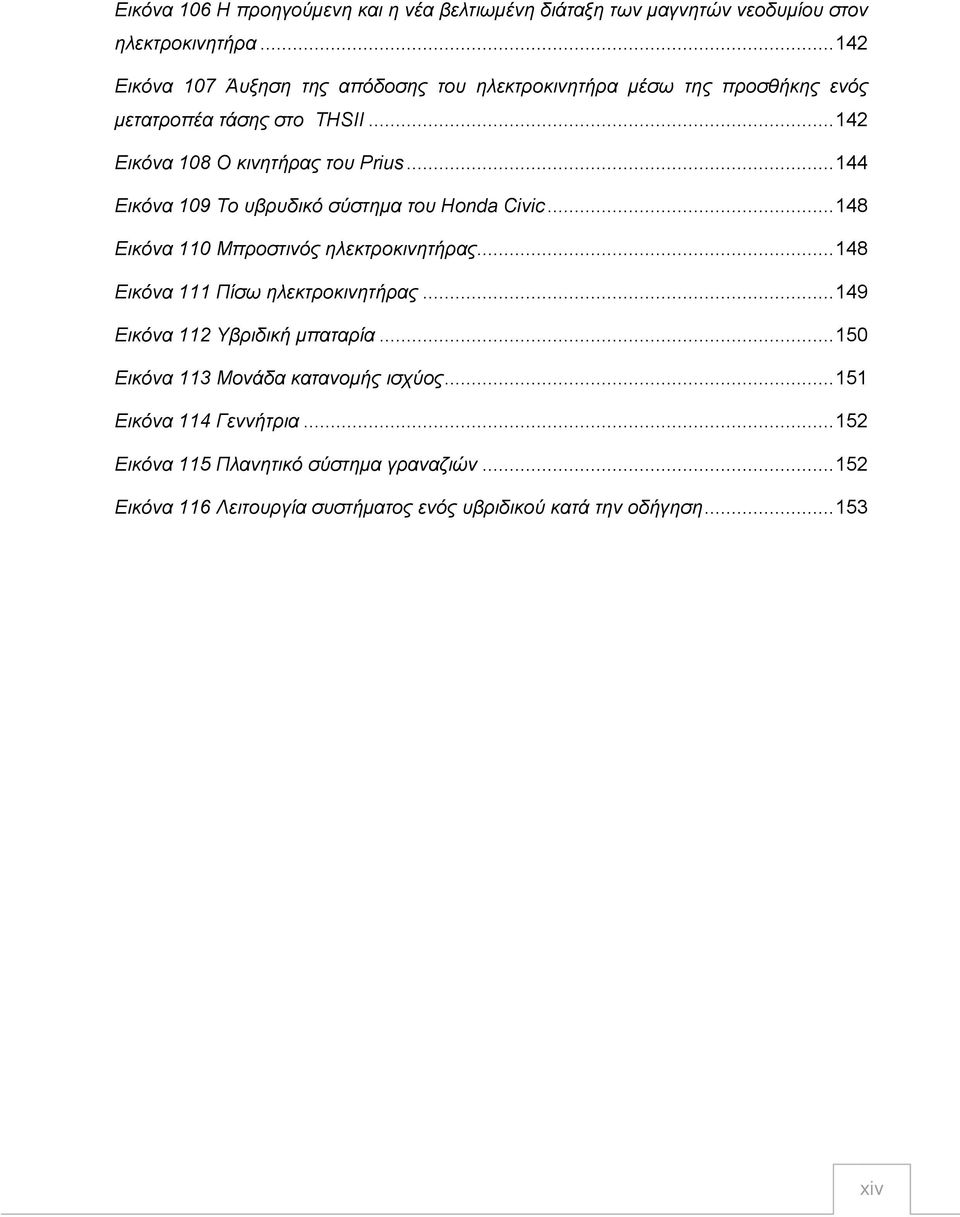 .. 144 Εικόνα 109 Το υβρυδικό σύστημα του Honda Civic... 148 Εικόνα 110 Μπροστινός ηλεκτροκινητήρας... 148 Εικόνα 111 Πίσω ηλεκτροκινητήρας.