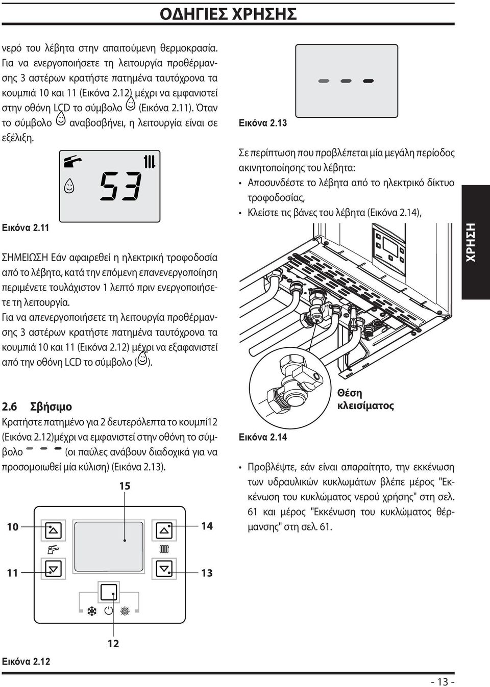 11 ΣΗΜΕΙΩΣΗ Εάν αφαιρεθεί η ηλεκτρική τροφοδοσία από το λέβητα, κατά την επόμενη επανενεργοποίηση περιμένετε τουλάχιστον 1 λεπτό πριν ενεργοποιήσετε τη λειτουργία.