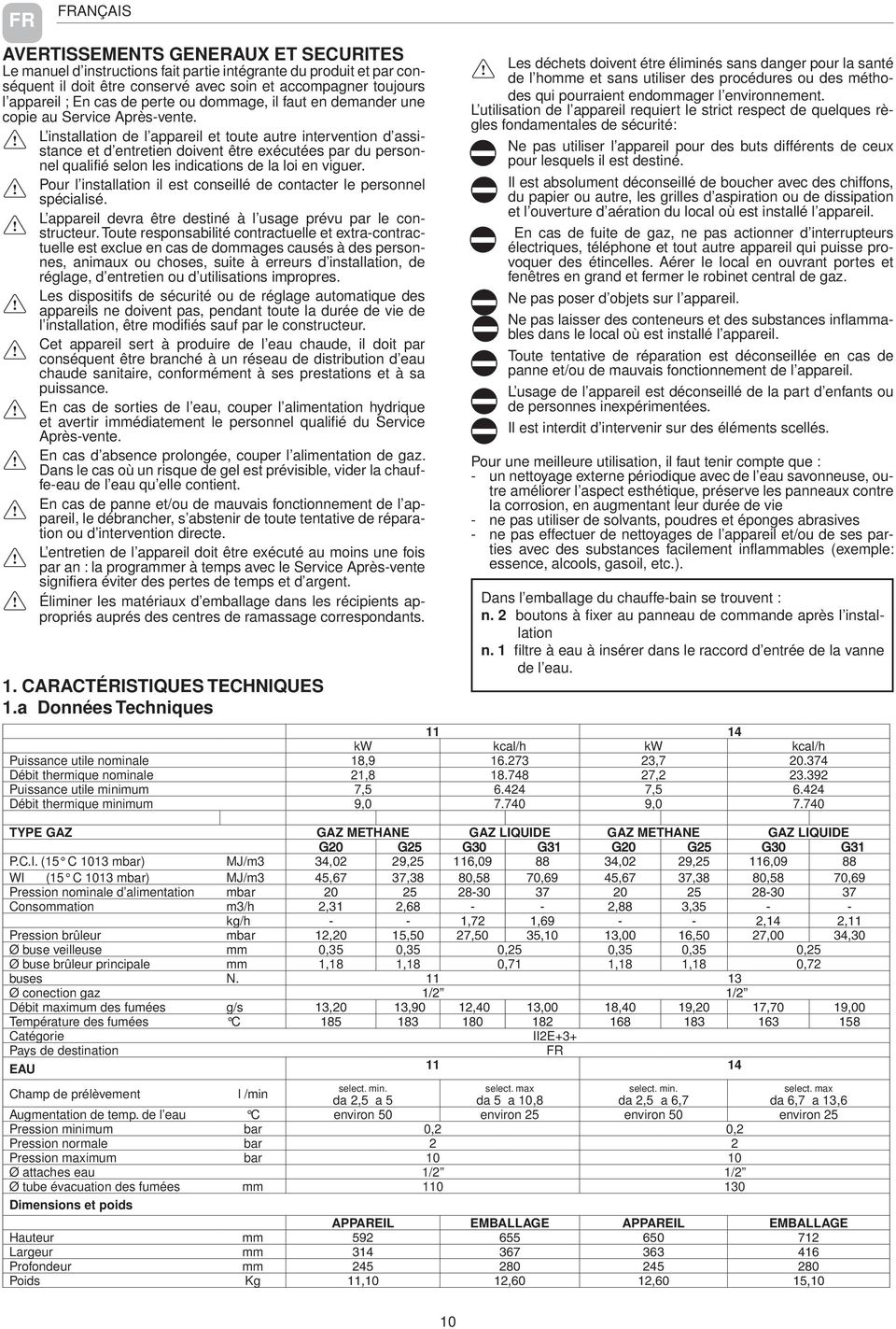 L installation de l appareil et toute autre intervention d assistance et d entretien doivent être exécutées par du personnel qualifié selon les indications de la loi en viguer.