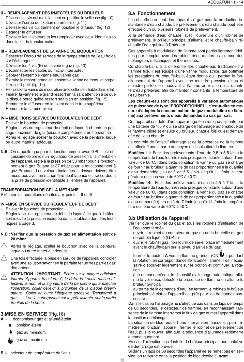 12) - Dégager le diffuseur - Dévisser les injecteurs et les remplacer avec ceux identifiables dans le kit de transformation III REMPLACEMENT DE LA VANNE DE MODULATION - Desserrer l écrou de serrage