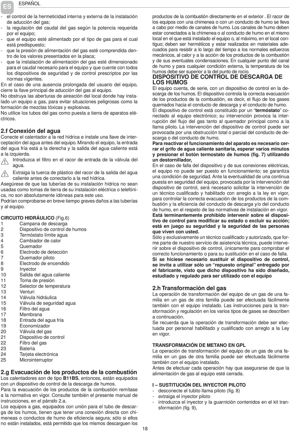 alimentación del gas esté dimensionado para el caudal necesario para el equipo y que cuente con todos los dispositivos de seguridad y de control prescriptos por las normas vigentes.