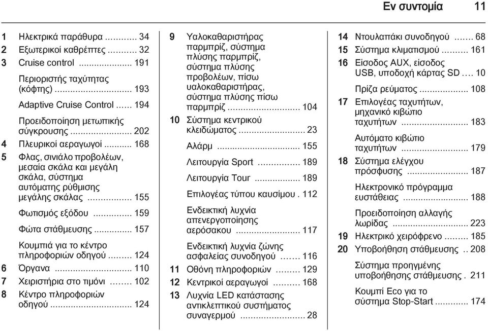 .. 157 Κουμπιά για το κέντρο πληροφοριών οδηγού... 124 6 Όργανα... 110 7 Χειριστήρια στο τιμόνι... 102 8 Κέντρο πληροφοριών οδηγού.