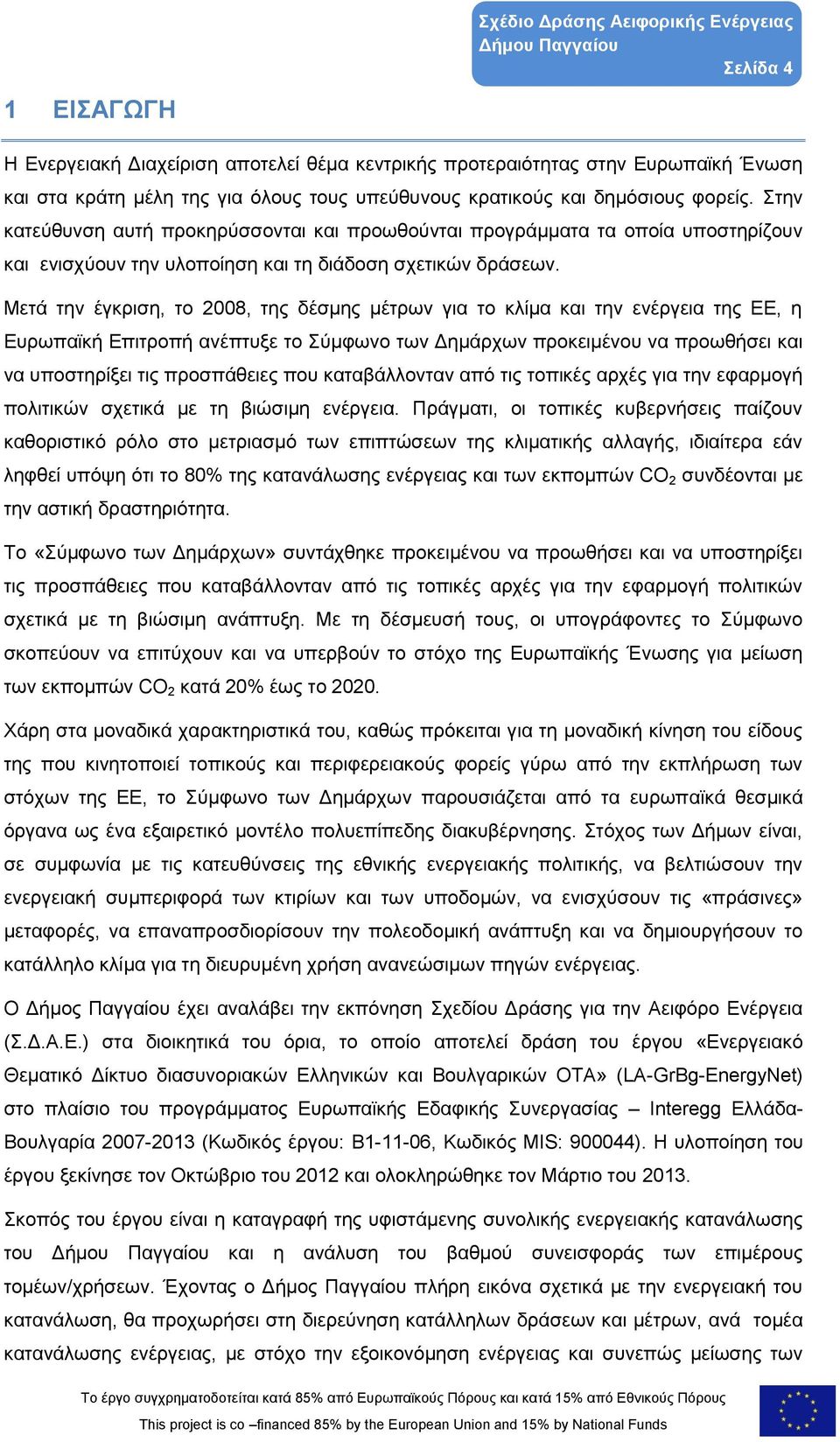 Μετά την έγκριση, το 2008, της δέσμης μέτρων για το κλίμα και την ενέργεια της ΕΕ, η Ευρωπαϊκή Επιτροπή ανέπτυξε το Σύμφωνο των Δημάρχων προκειμένου να προωθήσει και να υποστηρίξει τις προσπάθειες