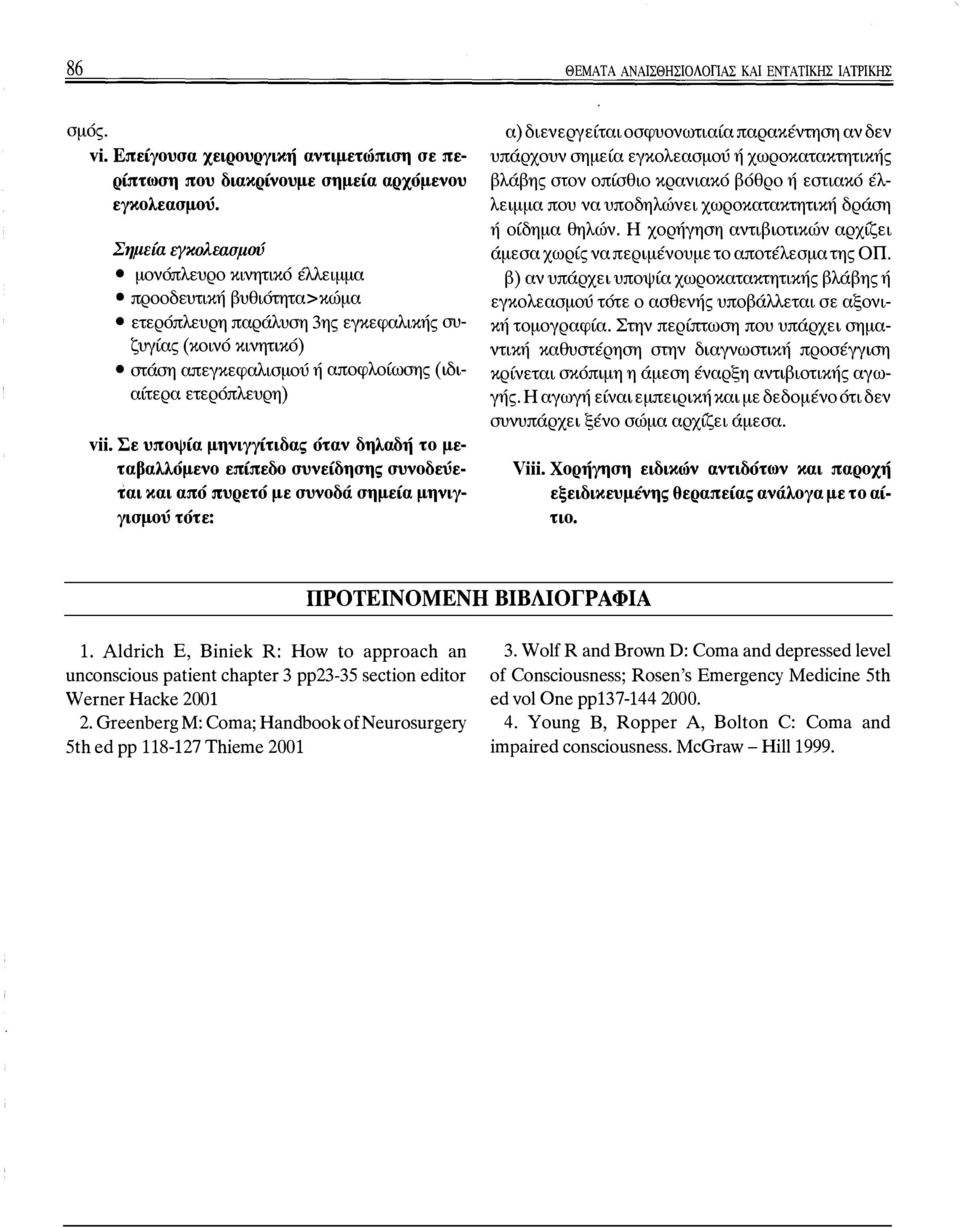 vii. Σε υποψία μηνιγγίτιδας όταν δηλαδή το μεταβαλλόμενο επίπεδο συνείδησης συνοδεύεται και από πυρετό με συνοδά σημεία μηνιγγισμού τότε: α) διενεργείται οσφυονωτιαία παρακέντηση αν δεν υπάρχουν