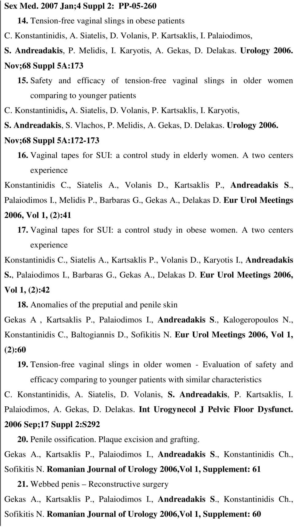 Volanis, P. Kartsaklis, I. Karyotis, S. Andreadakis, S. Vlachos, P. Melidis, A. Gekas, D. Delakas. Urology 2006. Nov;68 Suppl 5A:172-173 16. Vaginal tapes for SUI: a control study in elderly women.