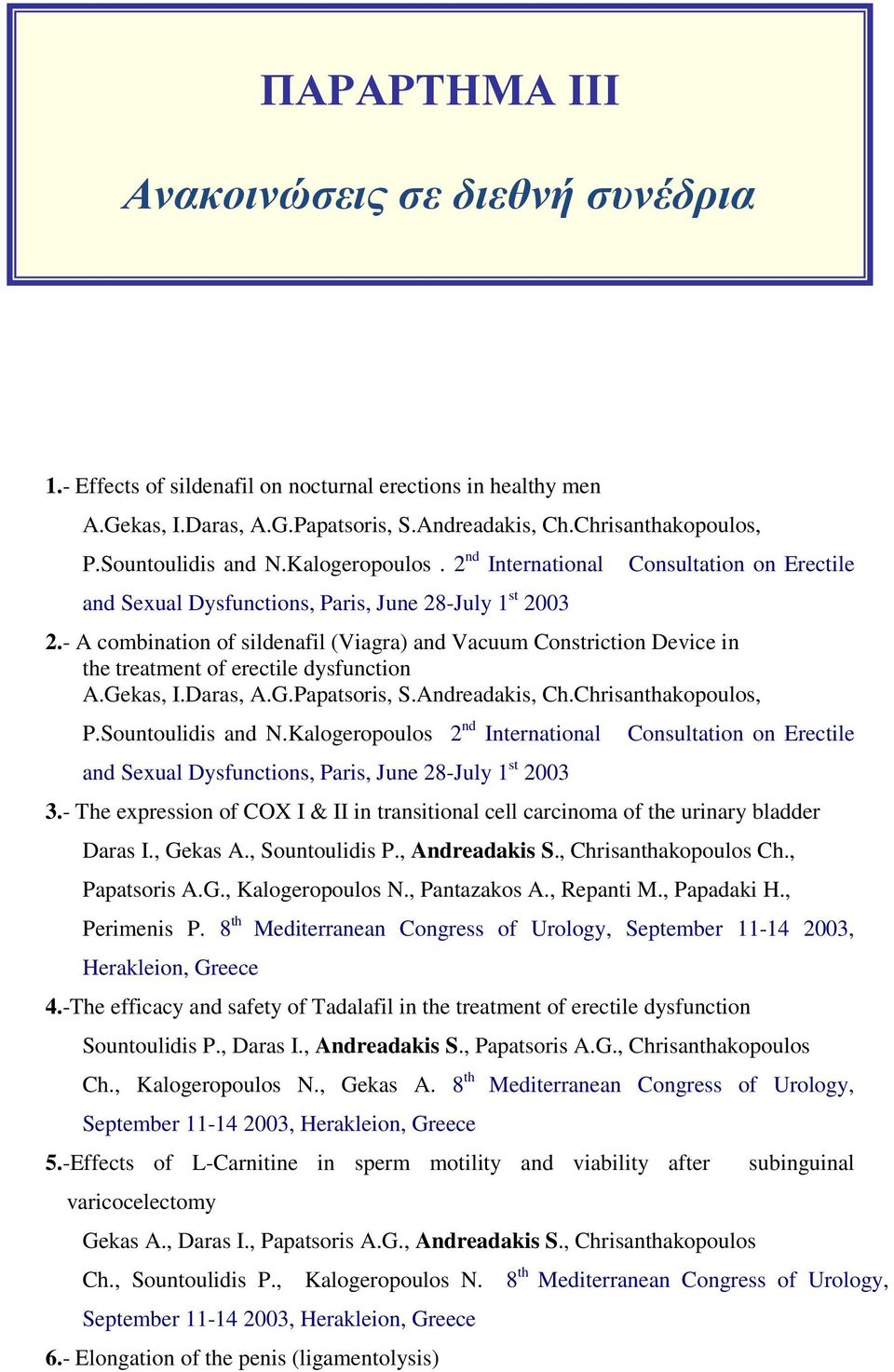 - A combination of sildenafil (Viagra) and Vacuum Constriction Device in the treatment of erectile dysfunction A.Gekas, I.Daras, A.G.Papatsoris, S.Andreadakis, Ch.Chrisanthakopoulos, P.