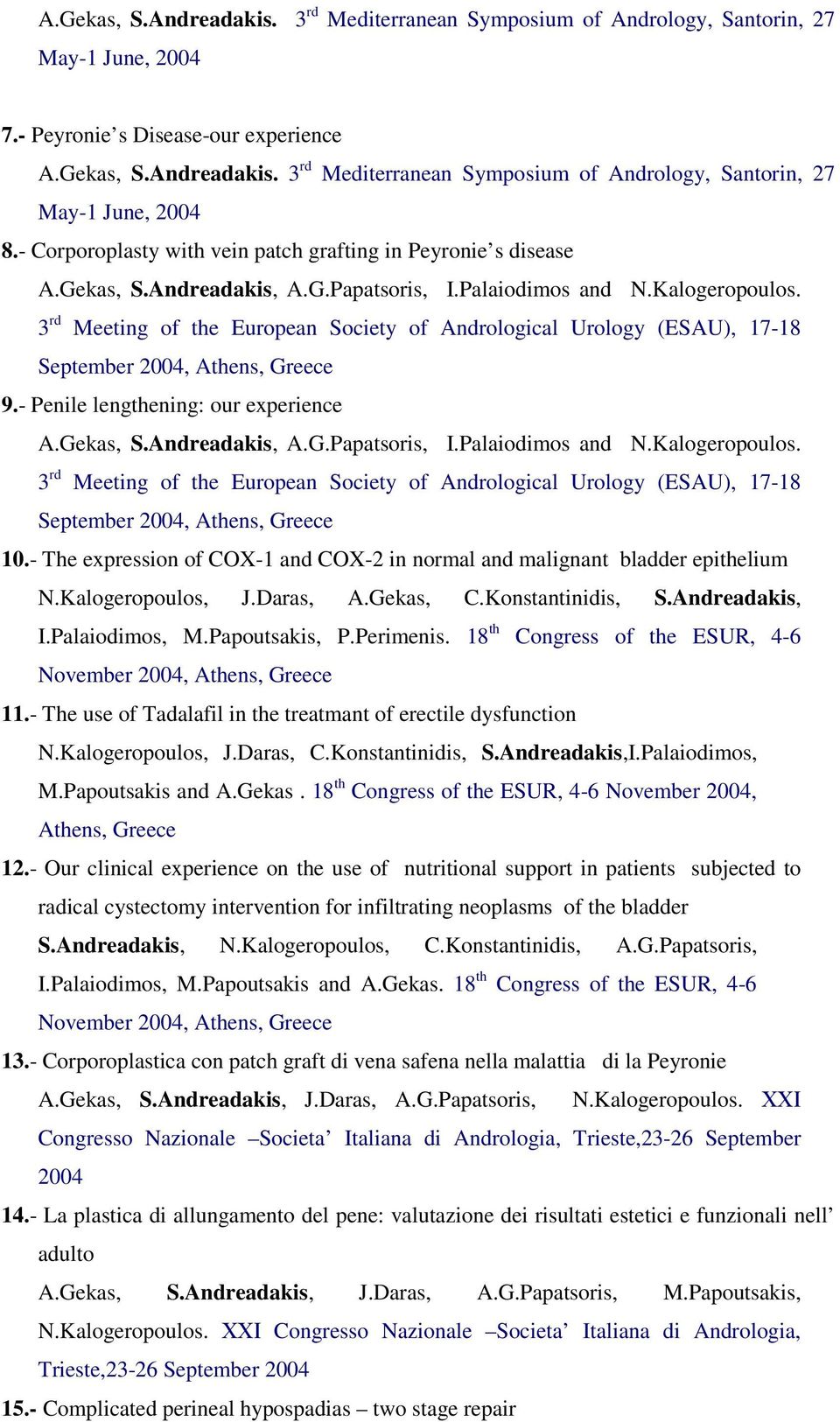 3 rd Meeting of the European Society of Andrological Urology (ESAU), 17-18 September 2004, Athens, Greece 9.- Penile lengthening: our experience A.Gekas, S.Andreadakis, A.G.Papatsoris, I.