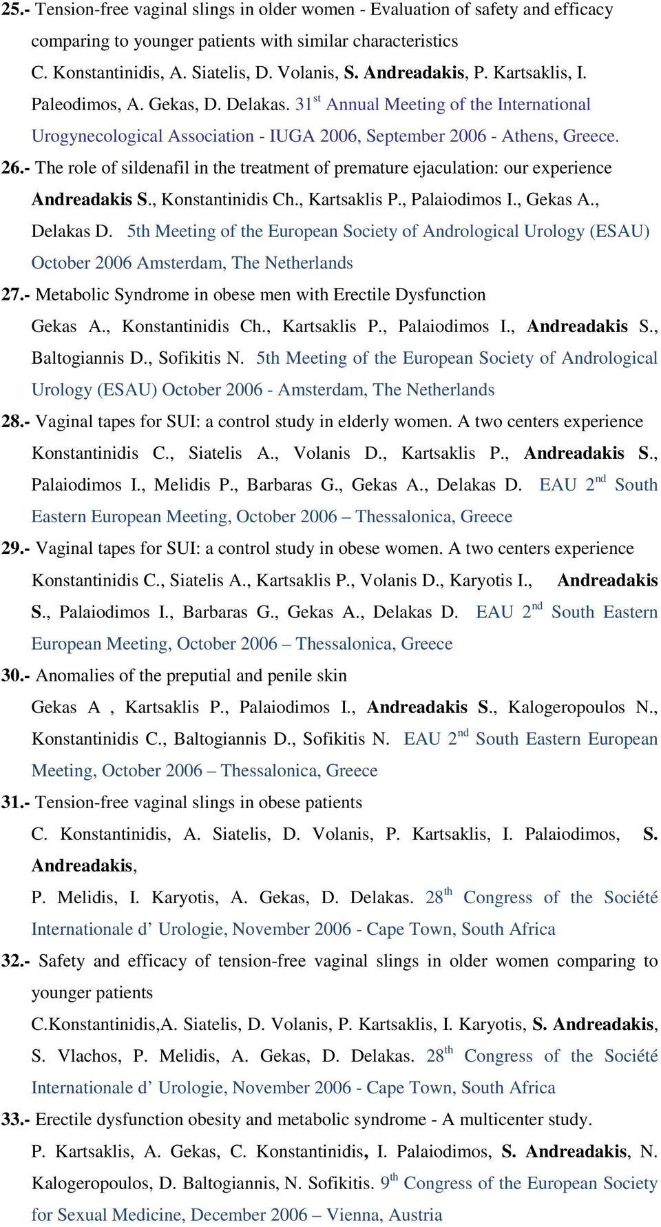 - The role of sildenafil in the treatment of premature ejaculation: our experience Andreadakis S., Konstantinidis Ch., Kartsaklis P., Palaiodimos I., Gekas A., Delakas D.