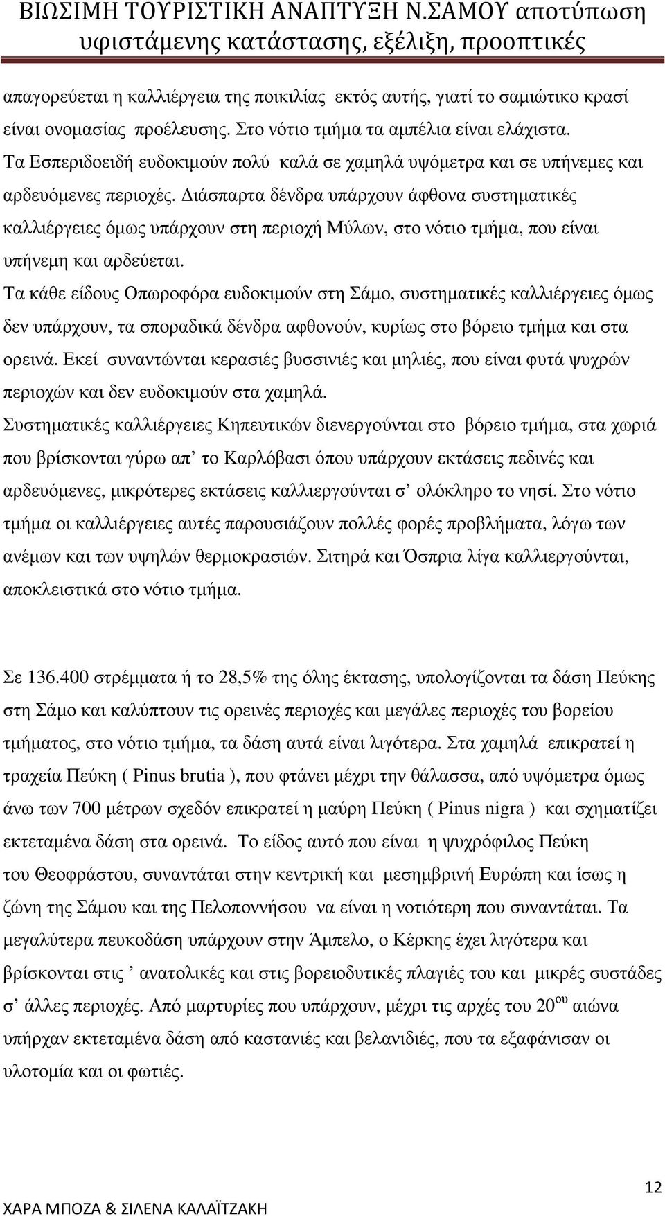 ιάσπαρτα δένδρα υπάρχουν άφθονα συστηµατικές καλλιέργειες όµως υπάρχουν στη περιοχή Μύλων, στο νότιο τµήµα, που είναι υπήνεµη και αρδεύεται.