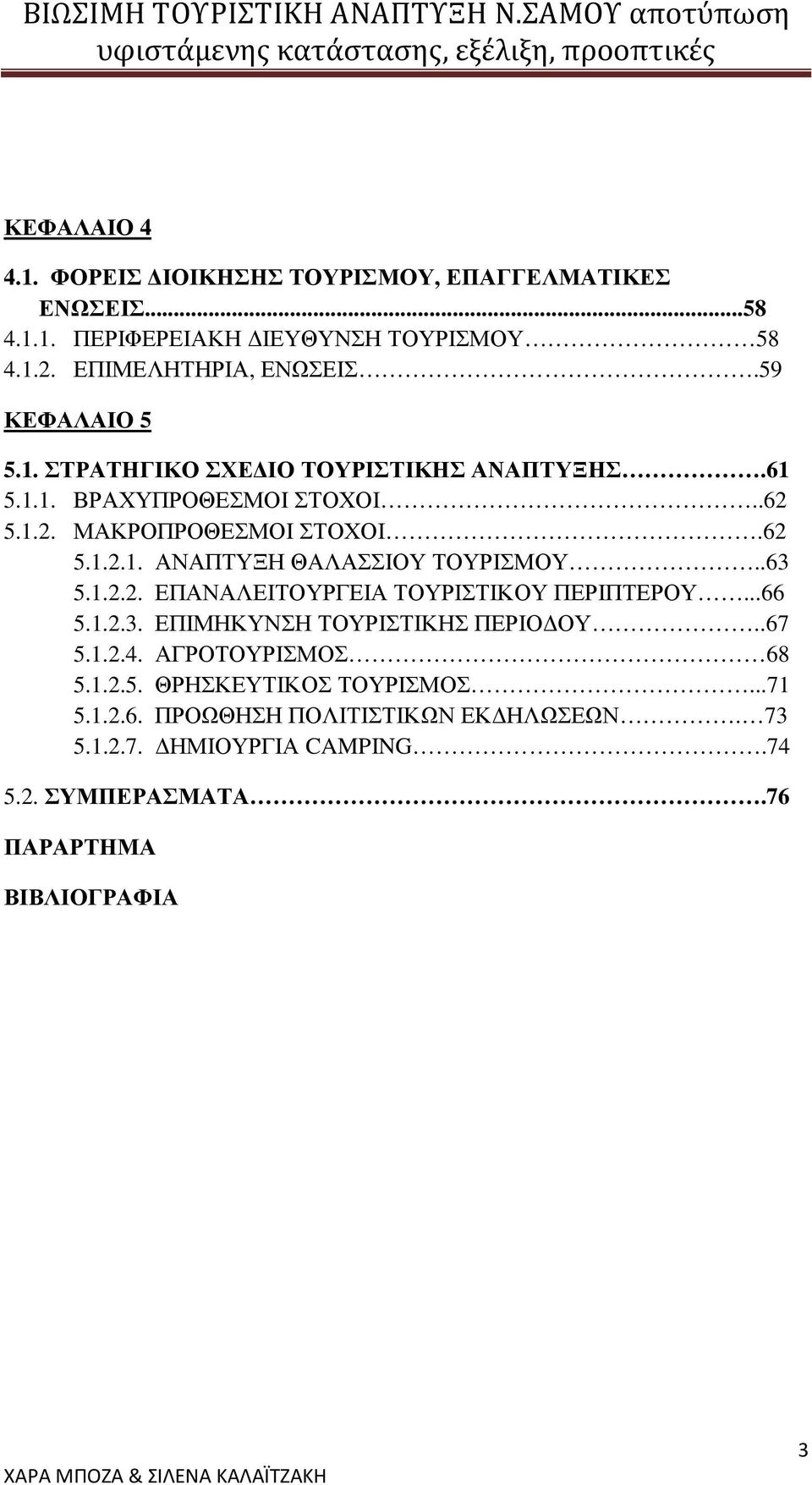 .63 5.1.2.2. ΕΠΑΝΑΛΕΙΤΟΥΡΓΕΙΑ ΤΟΥΡΙΣΤΙΚΟΥ ΠΕΡΙΠΤΕΡΟΥ...66 5.1.2.3. ΕΠΙΜΗΚΥΝΣΗ ΤΟΥΡΙΣΤΙΚΗΣ ΠΕΡΙΟ ΟΥ..67 5.1.2.4. ΑΓΡΟΤΟΥΡΙΣΜΟΣ 68 5.1.2.5. ΘΡΗΣΚΕΥΤΙΚΟΣ ΤΟΥΡΙΣΜΟΣ.