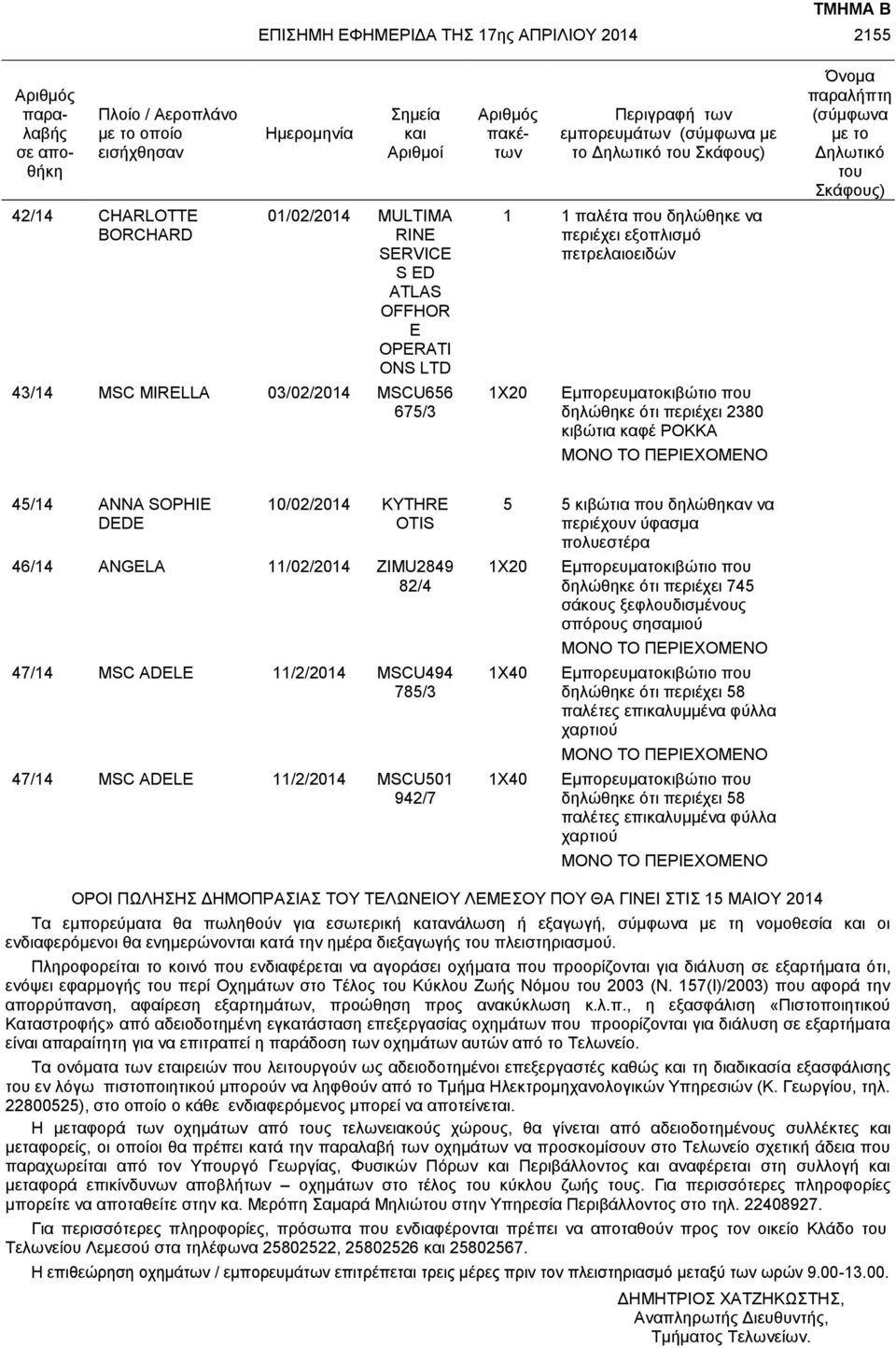 περιέχει εξοπλισμό πετρελαιοειδών 1X20 Εμπορευματοκιβώτιο που δηλώθηκε ότι περιέχει 2380 κιβώτια καφέ POKKA ΜΟΝΟ ΤΟ ΠΕΡΙΕΧΟΜΕΝΟ Όνομα παραλήπτη (σύμφωνα με το Δηλωτικό του Σκάφους) 45/14 ANNA SOPHIE