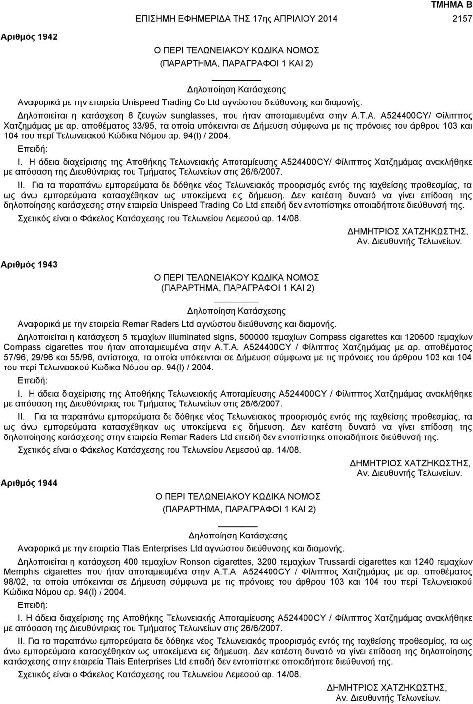 αποθέματος 33/95, τα οποία υπόκεινται σε Δήμευση σύμφωνα με τις πρόνοιες του άρθρου 103 και 104 του περί Τελωνειακού Κώδικα Νόμου αρ. 94(Ι) / 2004. Επειδή: Ι.