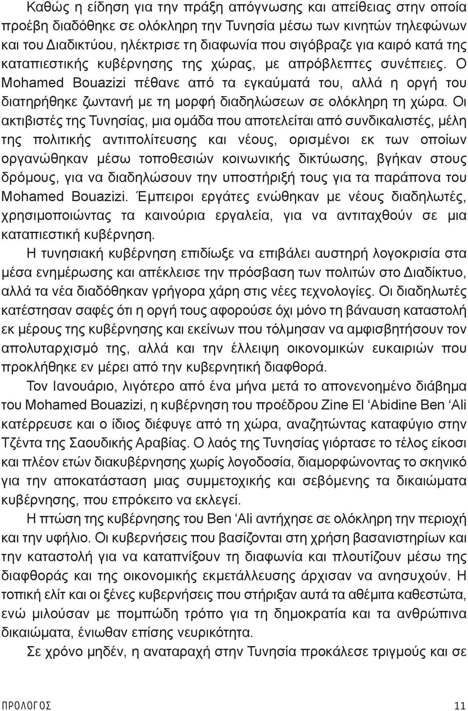 Οι ακτιβιστές της Τυνησίας, μια ομάδα που αποτελείται από συνδικαλιστές, μέλη της πολιτικής αντιπολίτευσης και νέους, ορισμένοι εκ των οποίων οργανώθηκαν μέσω τοποθεσιών κοινωνικής δικτύωσης, βγήκαν