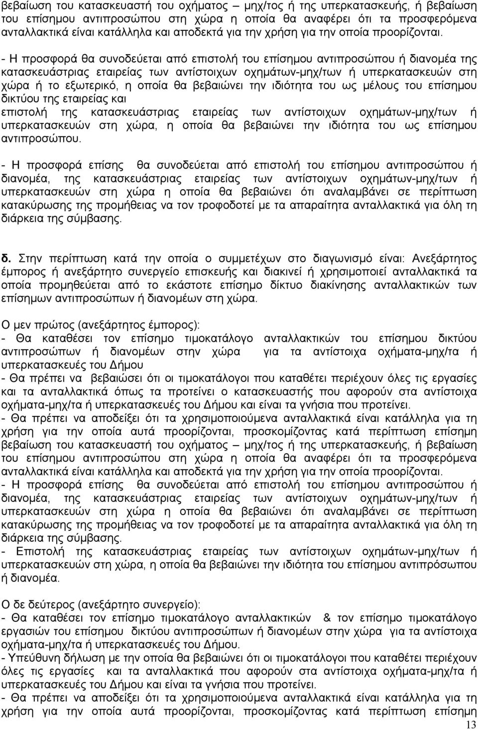 - Η προσφορά θα συνοδεύεται από επιστολή του επίσηµου αντιπροσώπου ή διανοµέα της κατασκευάστριας εταιρείας των αντίστοιχων οχηµάτων-µηχ/των ή υπερκατασκευών στη χώρα ή το εξωτερικό, η οποία θα