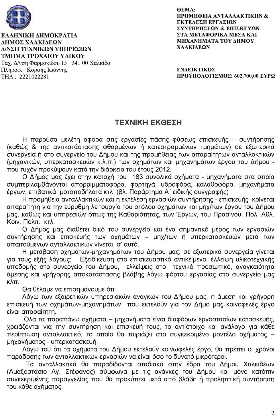 700,00 ΕΥΡΩ ΤΕΧΝΙΚΗ ΕΚΘΕΣΗ Η παρούσα µελέτη αφορά στις εργασίες πάσης φύσεως επισκευής συντήρησης (καθώς & της αντικατάστασης φθαρµένων ή κατεστραµµένων τµηµάτων) σε εξωτερικά συνεργεία ή στο