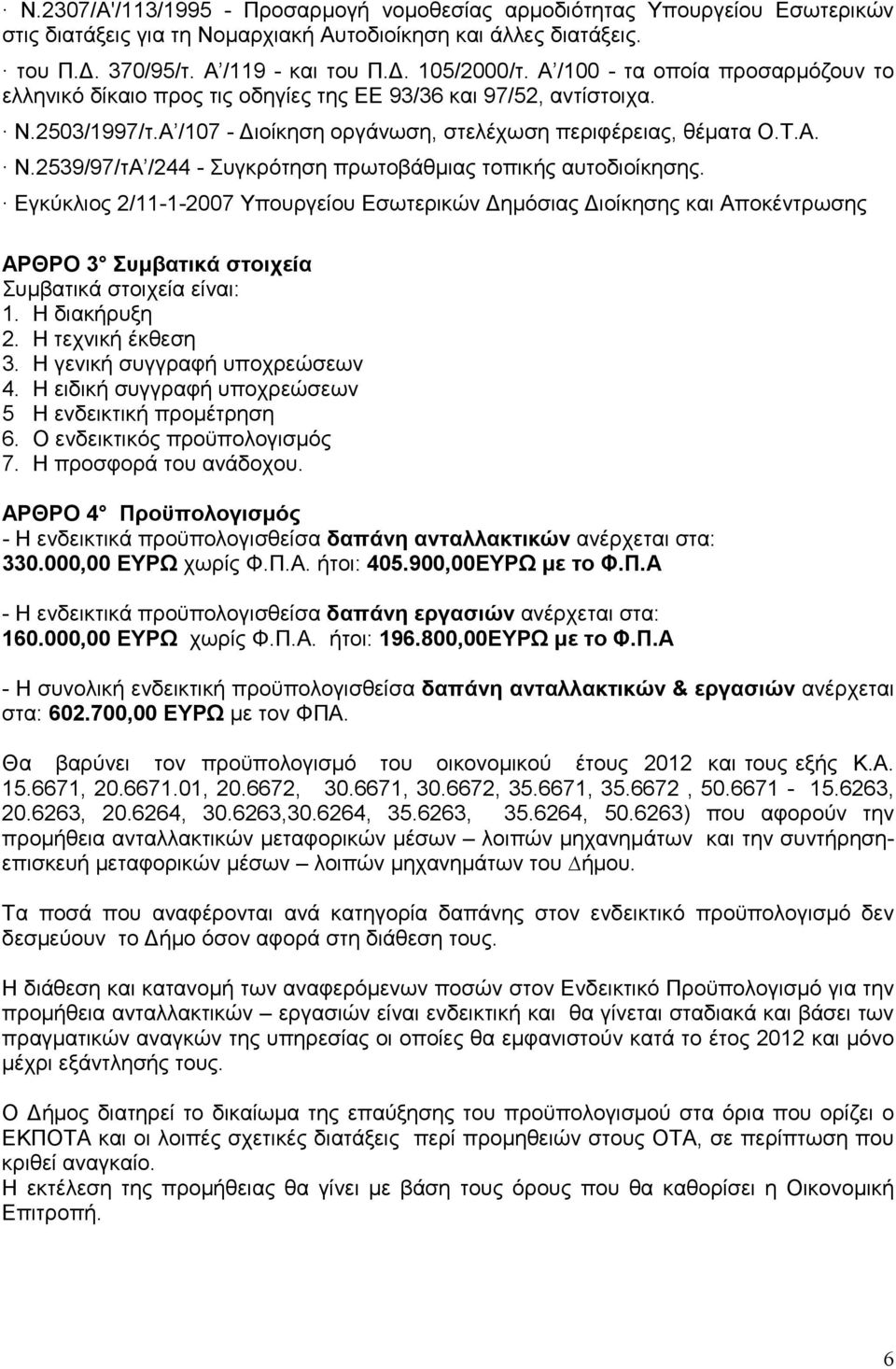 Εγκύκλιος 2/11-1-2007 Υπουργείου Εσωτερικών ηµόσιας ιοίκησης και Αποκέντρωσης ΑΡΘΡΟ 3 Συµβατικά στοιχεία Συµβατικά στοιχεία είναι: 1. Η διακήρυξη 2. Η τεχνική έκθεση 3.