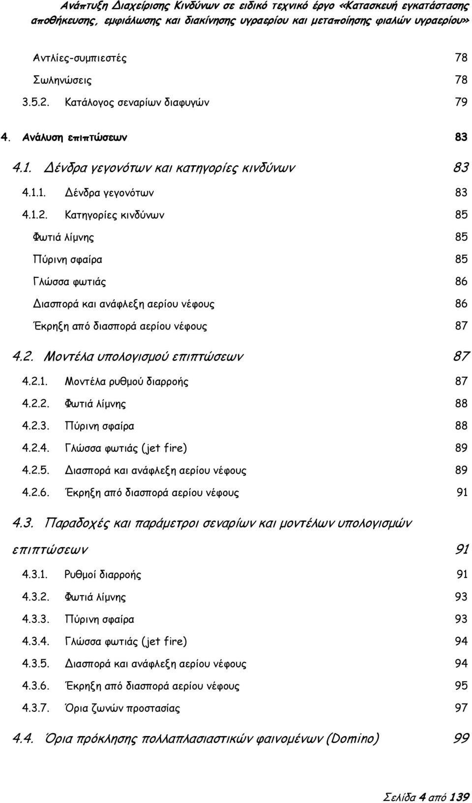 2.6. Έκρηξη από διασπορά αερίου νέφους 91 4.3. Παραδοχές και παράμετροι σεναρίων και μοντέλων υπολογισμών επιπτώσεων 91 4.3.1. Ρυθμοί διαρροής 91 4.3.2. Φωτιά λίμνης 93 4.3.3. Πύρινη σφαίρα 93 4.3.4. Γλώσσα φωτιάς (jet fire) 94 4.