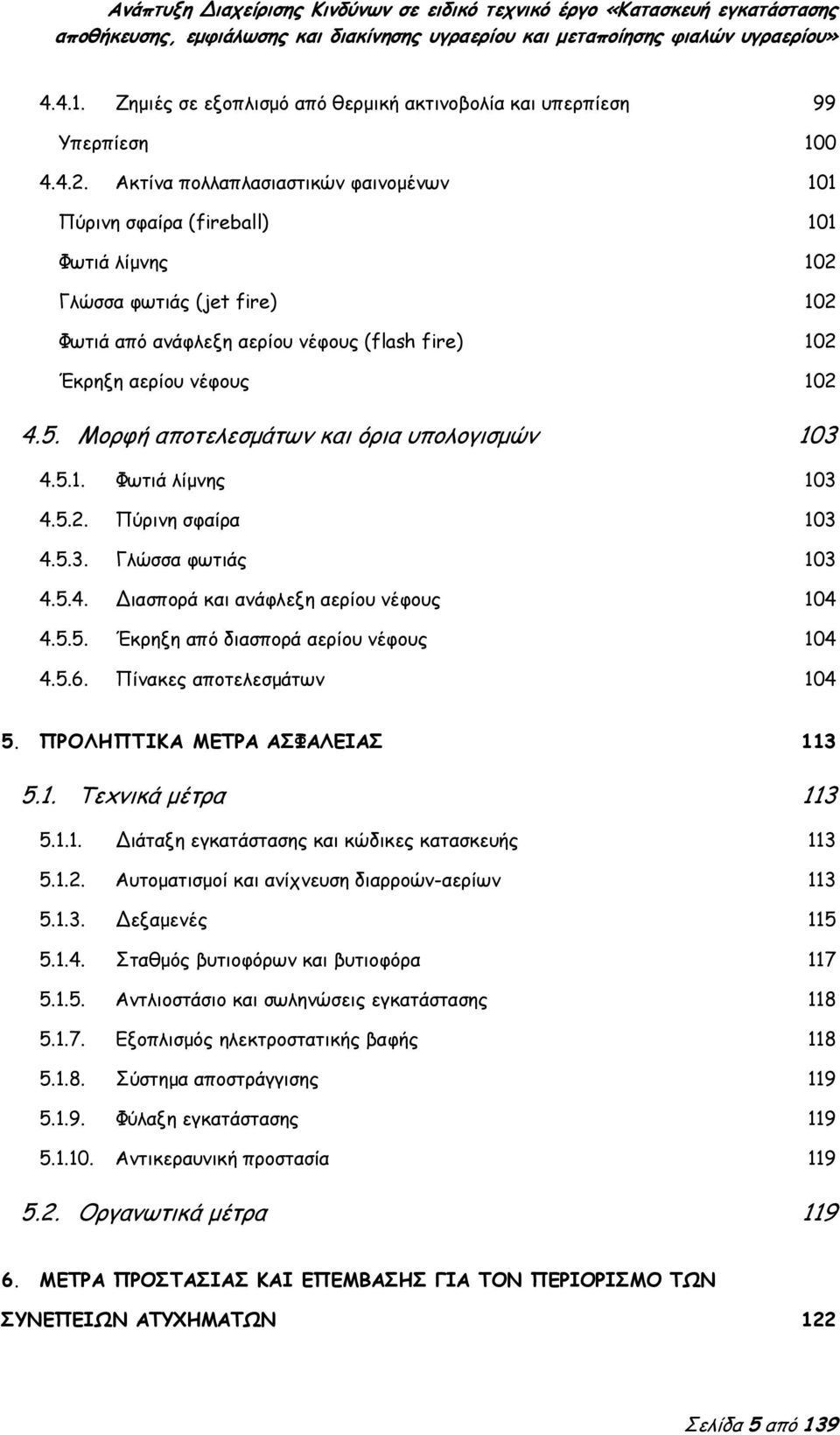 Μορφή αποτελεσμάτων και όρια υπολογισμών 103 4.5.1. Φωτιά λίμνης 103 4.5.2. Πύρινη σφαίρα 103 4.5.3. Γλώσσα φωτιάς 103 4.5.4. ιασπορά και ανάφλεξη αερίου νέφους 104 4.5.5. Έκρηξη από διασπορά αερίου νέφους 104 4.