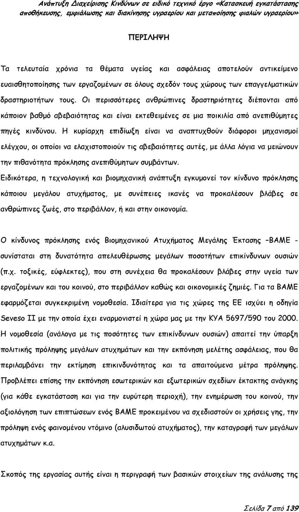 Η κυρίαρχη επιδίωξη είναι να αναπτυχθούν διάφοροι μηχανισμοί ελέγχου, οι οποίοι να ελαχιστοποιούν τις αβεβαιότητες αυτές, με άλλα λόγια να μειώνουν την πιθανότητα πρόκλησης ανεπιθύμητων συμβάντων.