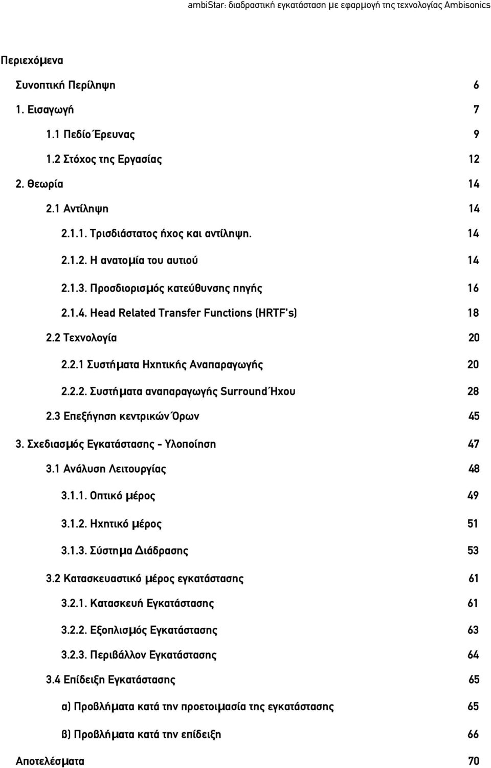 3 Επεξήγηση κεντρικών Όρων 45 3. Σχεδιασμός Εγκατάστασης - Υλοποίηση 47 3.1 Ανάλυση Λειτουργίας 48 3.1.1. Οπτικό μέρος 49 3.1.2. Ηχητικό μέρος 51 3.1.3. Σύστημα Διάδρασης 53 3.