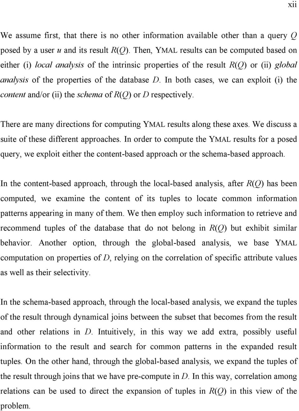 In both cases, we can exploit (i) the content and/or (ii) the schema of R(Q) or D respectively. There are many directions for computing YMAL results along these axes.