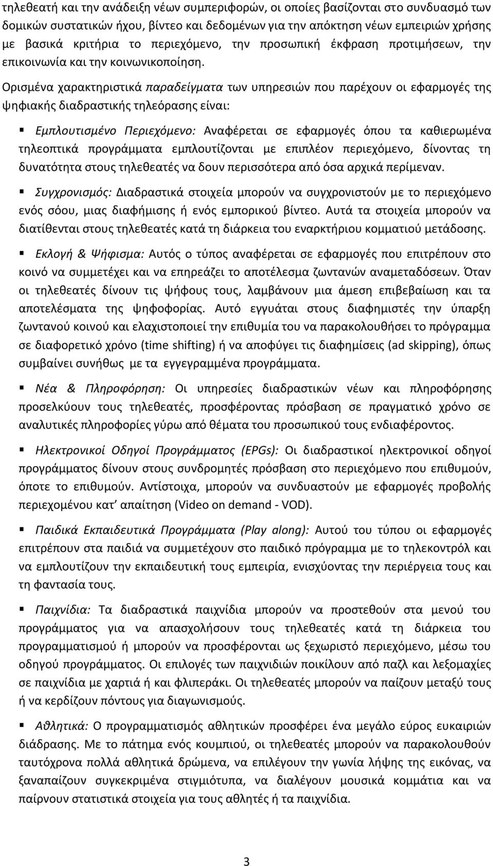 Ορισμένα χαρακτηριστικά παραδείγματα των υπηρεσιών που παρέχουν οι εφαρμογές της ψηφιακής διαδραστικής τηλεόρασης είναι: Εμπλουτισμένο Περιεχόμενο: Αναφέρεται σε εφαρμογές όπου τα καθιερωμένα