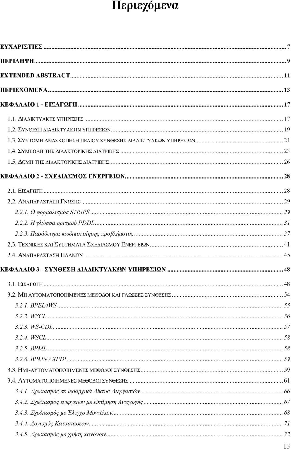 .. 29 2.2.2. Η γλώσσα ορισμού PDDL... 31 2.2.3. Παράδειγμα κωδικοποίησης προβλήματος... 37 2.3. ΤΕΧΝΙΚΕΣ ΚΑΙ ΣΥΣΤΗΜΑΤΑ ΣΧΕΔΙΑΣΜΟΥ ΕΝΕΡΓΕΙΩΝ... 41 2.4. ΑΝΑΠΑΡΑΣΤΑΣΗ ΠΛΑΝΩΝ.