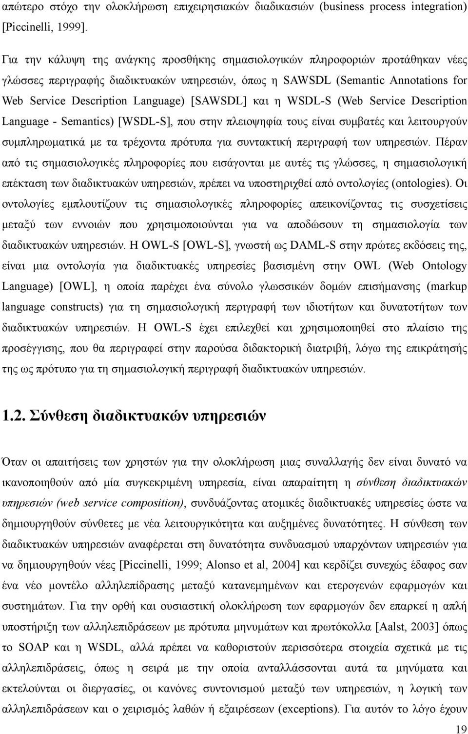 [SAWSDL] και η WSDL-S (Web Service Description Language - Semantics) [WSDL-S], που στην πλειοψηφία τους είναι συμβατές και λειτουργούν συμπληρωματικά με τα τρέχοντα πρότυπα για συντακτική περιγραφή