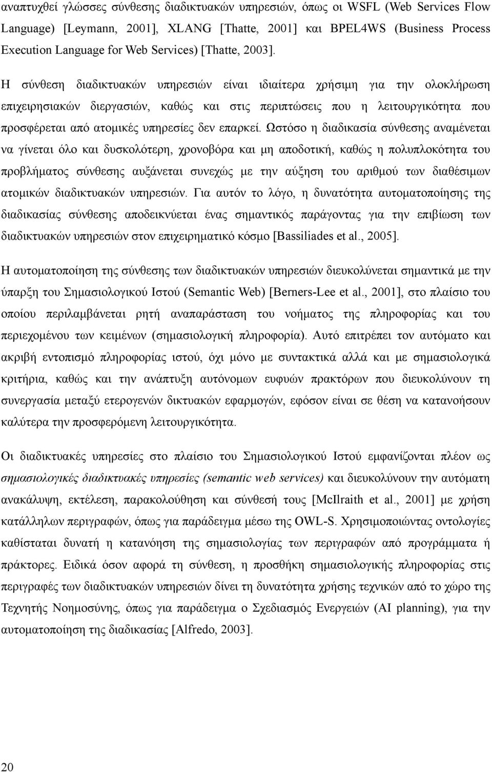 Η σύνθεση διαδικτυακών υπηρεσιών είναι ιδιαίτερα χρήσιμη για την ολοκλήρωση επιχειρησιακών διεργασιών, καθώς και στις περιπτώσεις που η λειτουργικότητα που προσφέρεται από ατομικές υπηρεσίες δεν