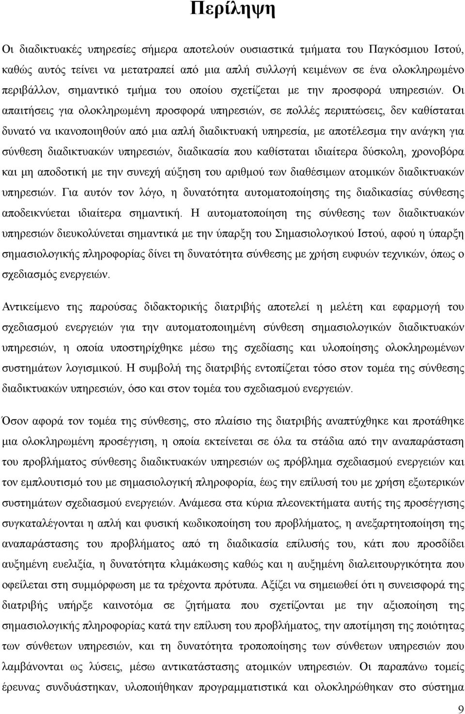 Οι απαιτήσεις για ολοκληρωμένη προσφορά υπηρεσιών, σε πολλές περιπτώσεις, δεν καθίσταται δυνατό να ικανοποιηθούν από μια απλή διαδικτυακή υπηρεσία, με αποτέλεσμα την ανάγκη για σύνθεση διαδικτυακών