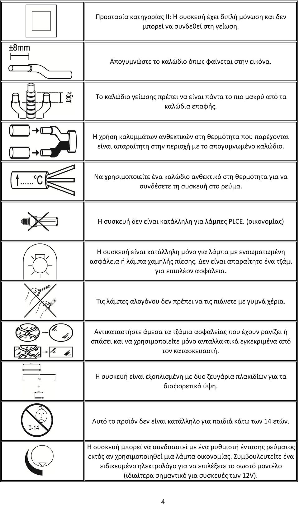 Να χρησιμοποιείτε ένα καλώδιο ανθεκτικό στη θερμότητα για να συνδέσετε τη συσκευή στο ρεύμα. Η συσκευή δεν είναι κατάλληλη για λάμπες PLCE.