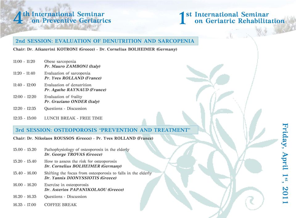 Graziano ONDER (Italy) 12:20-12:35 Questions - Discussion 12:35-15:00 LUNCH BREAK - FREE TIME 3rd SESSION: OSTEOPOROSIS PREVENTION AND TREATMENT Chair: Dr. Nikolaos ROUSSOS (Greece) - Pr.