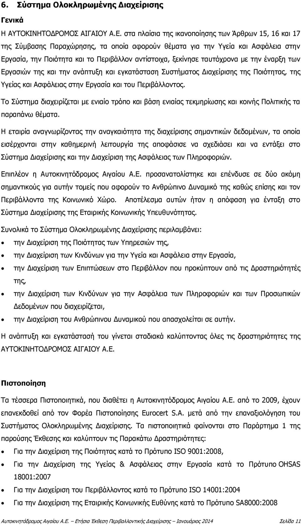 ταυτόχρονα με την έναρξη των Εργασιών της και την ανάπτυξη και εγκατάσταση Συστήματος Διαχείρισης της Ποιότητας, της Υγείας και Ασφάλειας στην Εργασία και του Περιβάλλοντος.