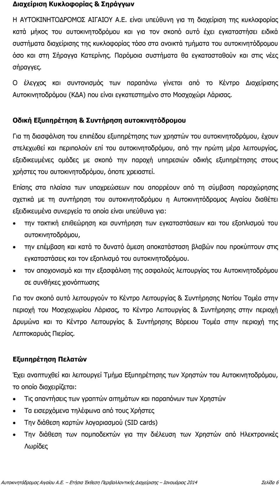 αυτοκινητόδρομου όσο και στη Σήραγγα Κατερίνης. Παρόμοια συστήματα θα εγκατασταθούν και στις νέες σήραγγες.