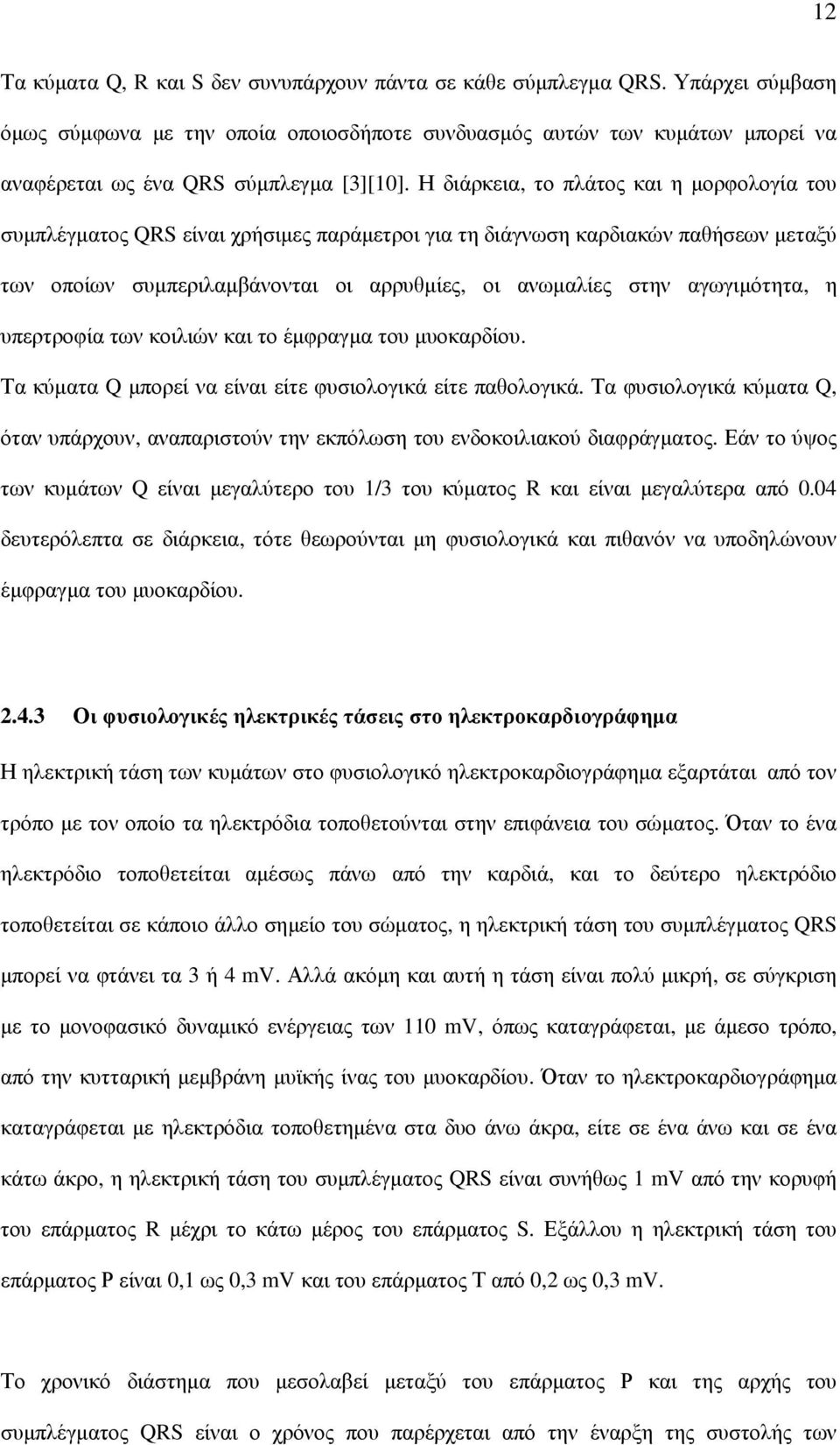 Η διάρκεια, το πλάτος και η µορφολογία του συµπλέγµατος QRS είναι χρήσιµες παράµετροι για τη διάγνωση καρδιακών παθήσεων µεταξύ των οποίων συµπεριλαµβάνονται οι αρρυθµίες, οι ανωµαλίες στην