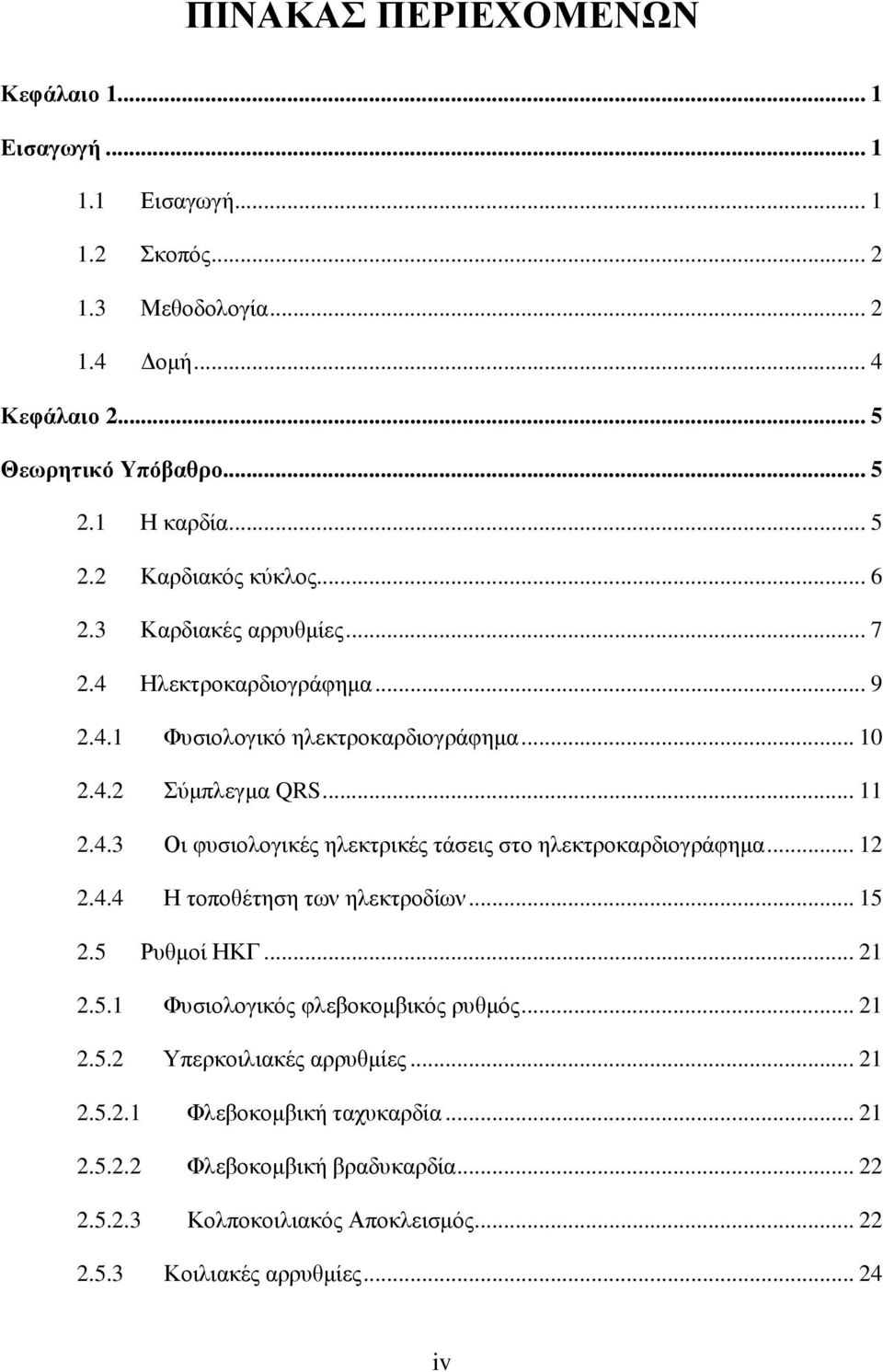 .. 12 2.4.4 Η τοποθέτηση των ηλεκτροδίων... 15 2.5 Ρυθµοί ΗΚΓ... 21 2.5.1 Φυσιολογικός φλεβοκοµβικός ρυθµός... 21 2.5.2 Υπερκοιλιακές αρρυθµίες... 21 2.5.2.1 Φλεβοκοµβική ταχυκαρδία.