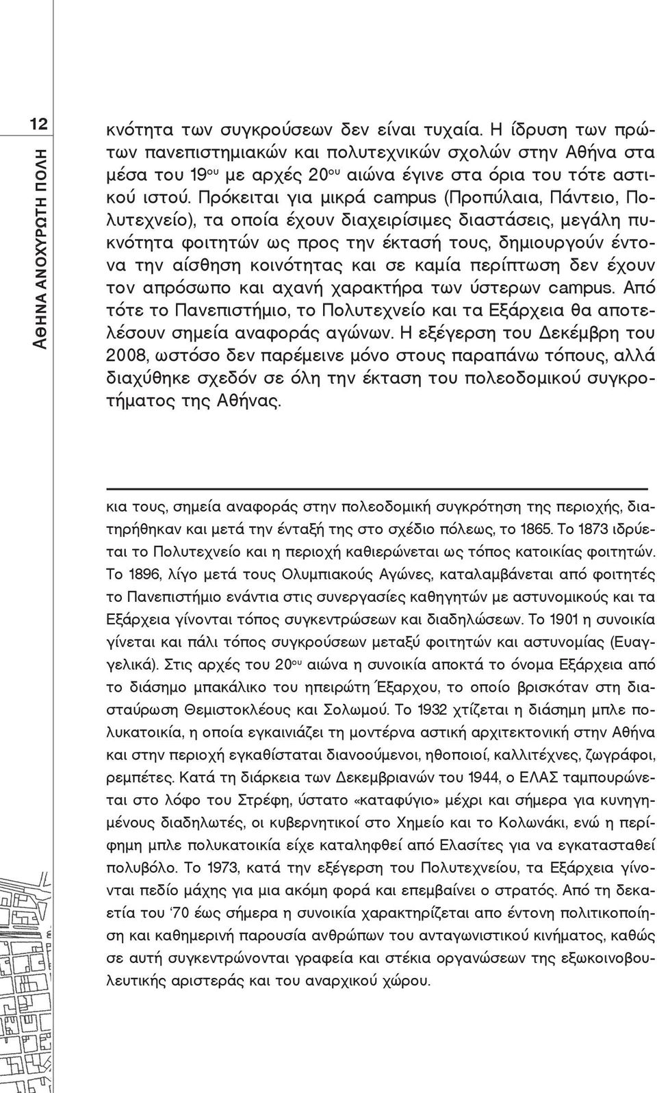 σε καμία περίπτωση δεν έχουν τον απρόσωπο και αχανή χαρακτήρα των ύστερων campus. Από τότε το Πανεπιστήμιο, το Πολυτεχνείο και τα Εξάρχεια θα αποτελέσουν σημεία αναφοράς αγώνων.