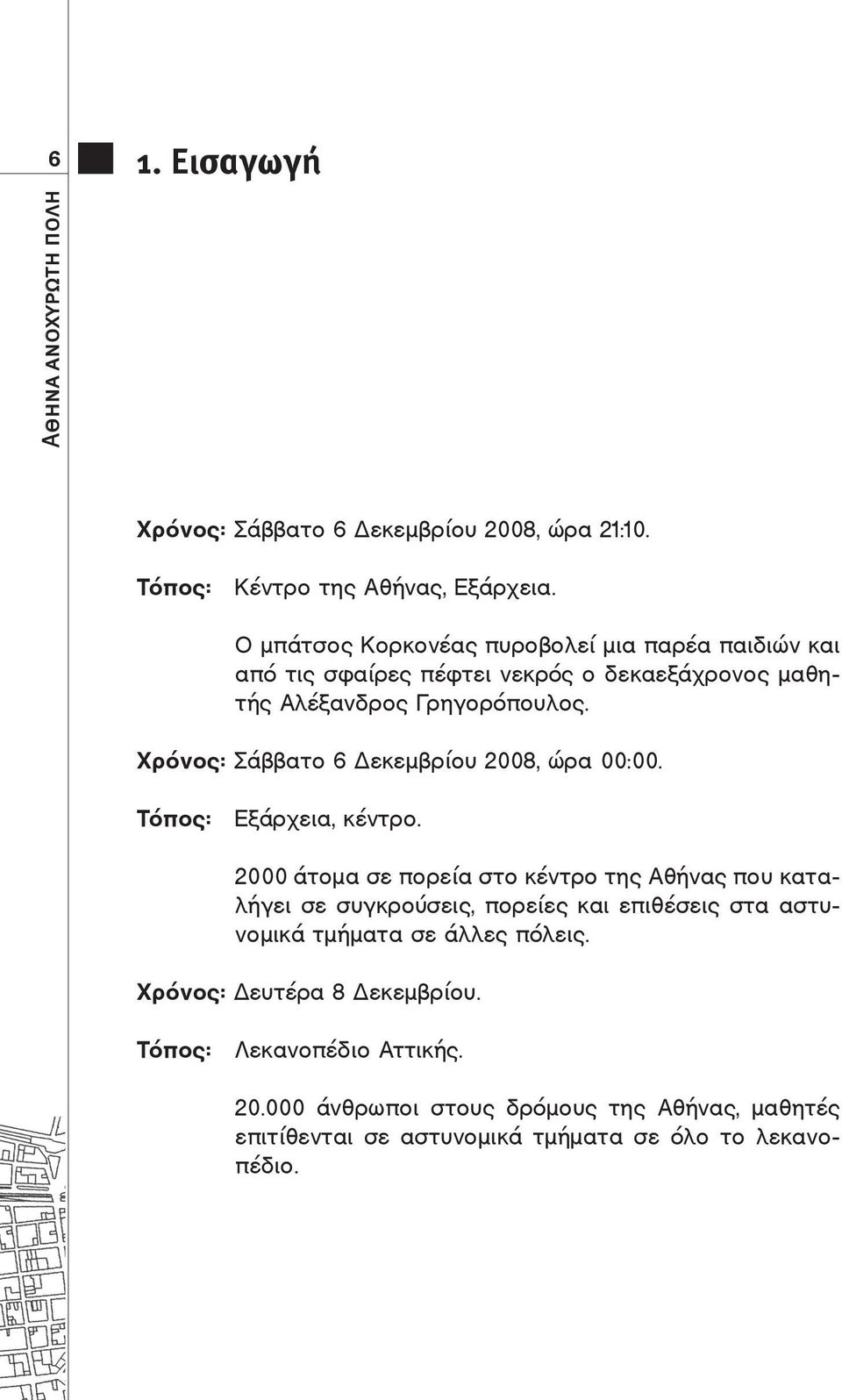 Χρόνος: Σάββατο 6 Δεκεμβρίου 2008, ώρα 00:00. Τόπος: Εξάρχεια, κέντρο.