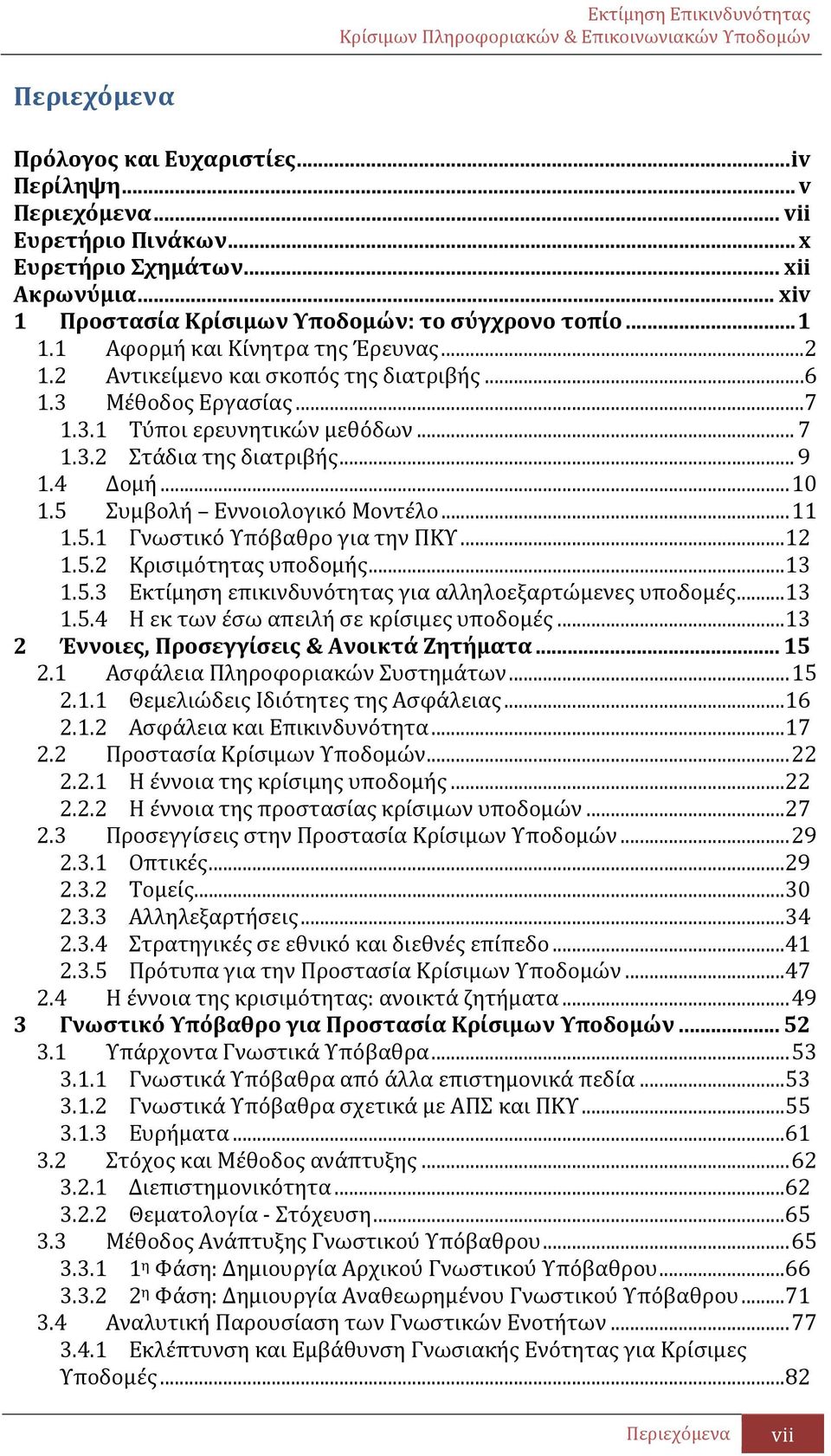 5 Συμβολή Εννοιολογικό Μοντέλο... 11 1.5.1 Γνωστικό Υπόβαθρο για την ΠΚΥ... 12 1.5.2 Κρισιμότητας υποδομής... 13 1.5.3 Εκτίμηση επικινδυνότητας για αλληλοεξαρτώμενες υποδομές... 13 1.5.4 Η εκ των έσω απειλή σε κρίσιμες υποδομές.