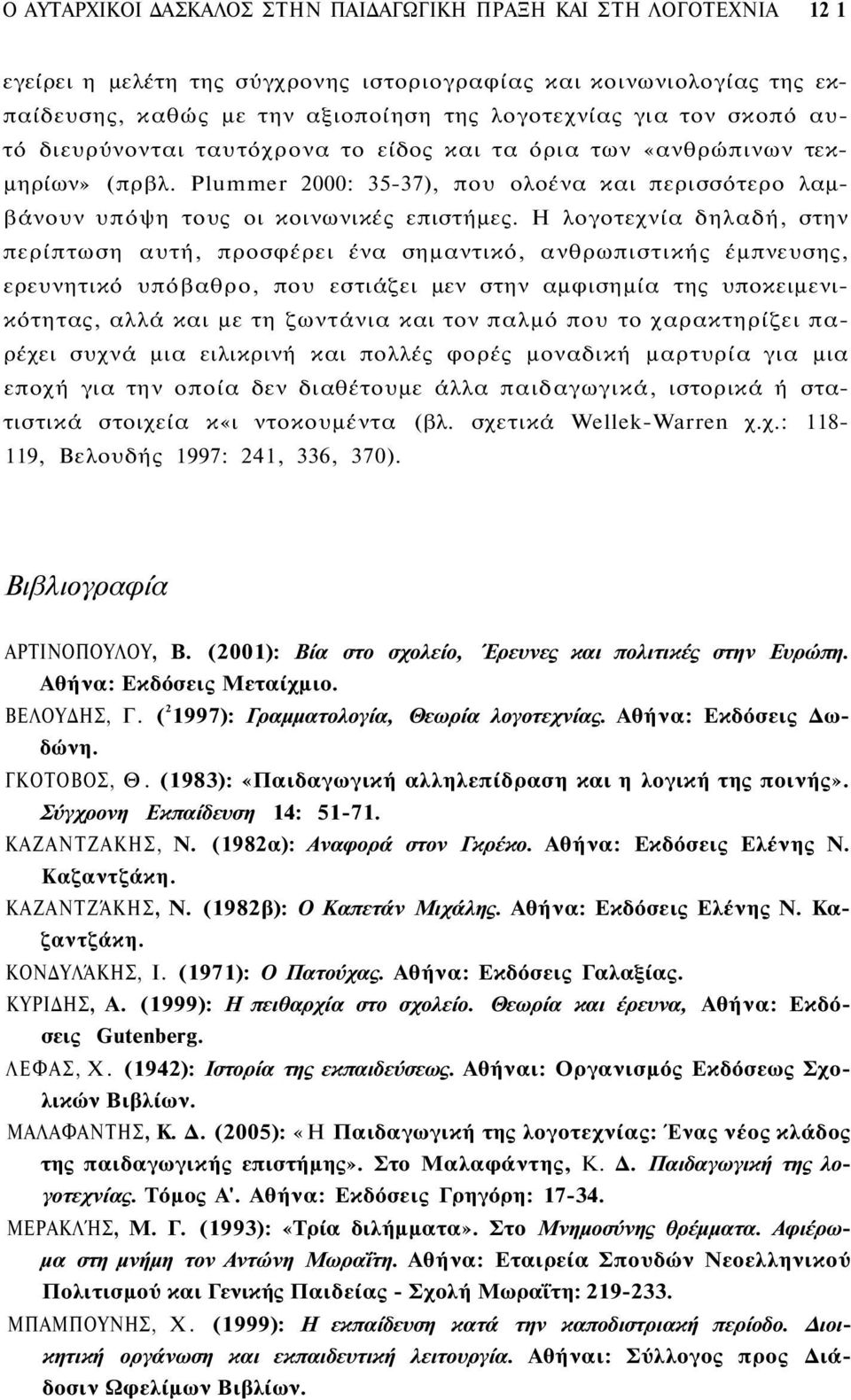 Η λογοτεχνία δηλαδή, στην περίπτωση αυτή, προσφέρει ένα σημαντικό, ανθρωπιστικής έμπνευσης, ερευνητικό υπόβαθρο, που εστιάζει μεν στην αμφισημία της υποκειμενικότητας, αλλά και με τη ζωντάνια και τον