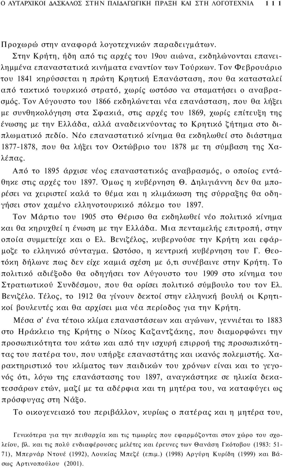 Τον Φεβρουάριο του 1841 κηρύσσεται η πρώτη Κρητική Επανάσταση, που θα κατασταλεί από τακτικό τουρκικό στρατό, χωρίς ωστόσο να σταματήσει ο αναβρασμός.